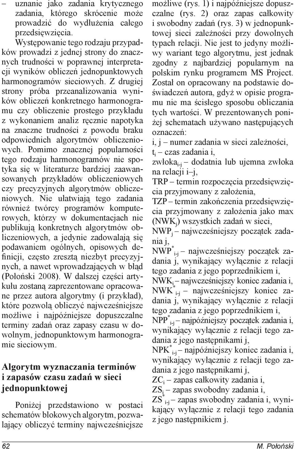 Nie jest to jedyny możlinych trudności w poprawnej interpretacji wyników obliczeń jednopunktowych polskim rynku programem MS Project. zgodny z najbardziej popularnym na harmonogramów sieciowych.