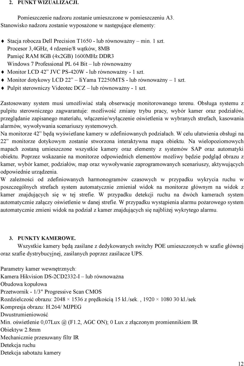 Procesor 3,4GHz, 4 rdzenie/8 wątków, 8MB Pamięć RAM 8GB (4x2GB) 1600MHz DDR3 Windows 7 Professional PL 64 Bit lub równoważny Monitor LCD 42 JVC PS-420W - lub równoważny - 1 szt.