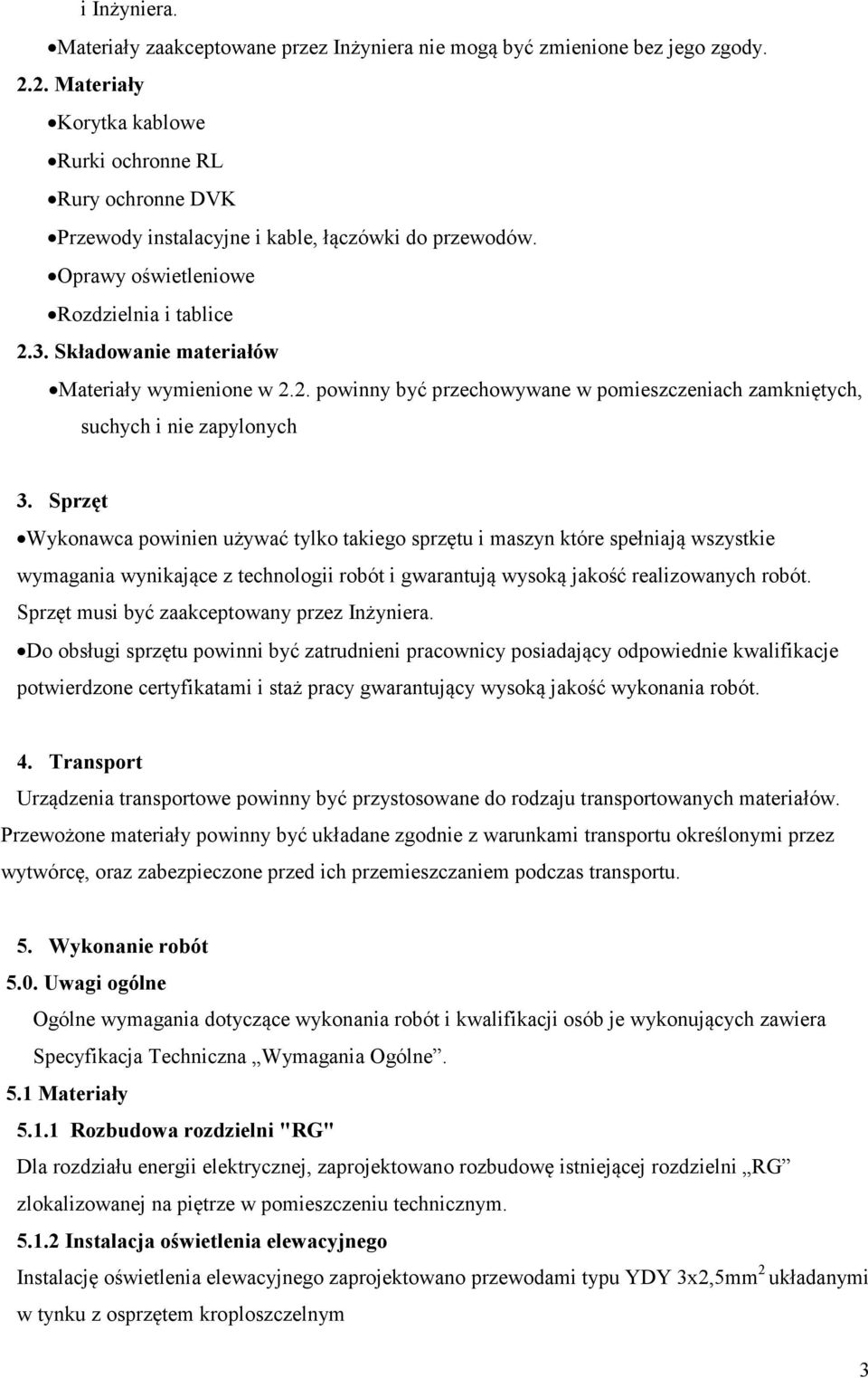 Składowanie materiałów Materiały wymienione w 2.2. powinny być przechowywane w pomieszczeniach zamkniętych, suchych i nie zapylonych 3.