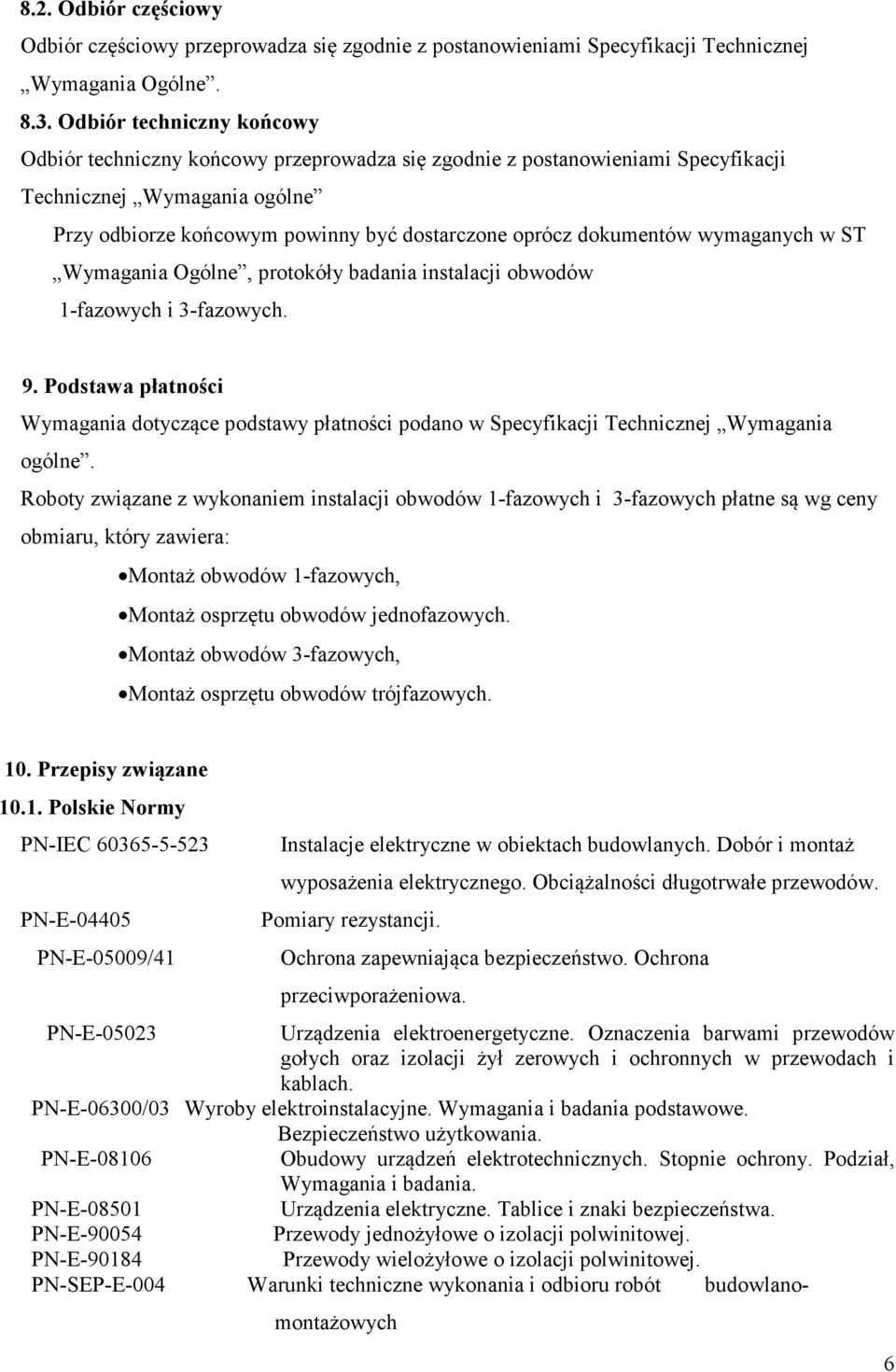 dokumentów wymaganych w ST Wymagania Ogólne, protokóły badania instalacji obwodów 1-fazowych i 3-fazowych. 9.