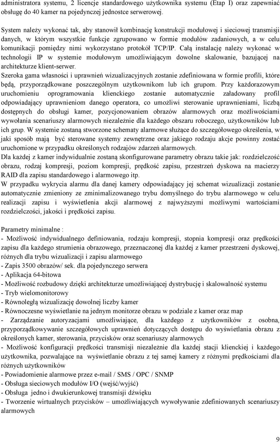 pomiędzy nimi wykorzystano protokół TCP/IP. Całą instalację należy wykonać w technologii IP w systemie modułowym umożliwiającym dowolne skalowanie, bazującej na architekturze klient-serwer.