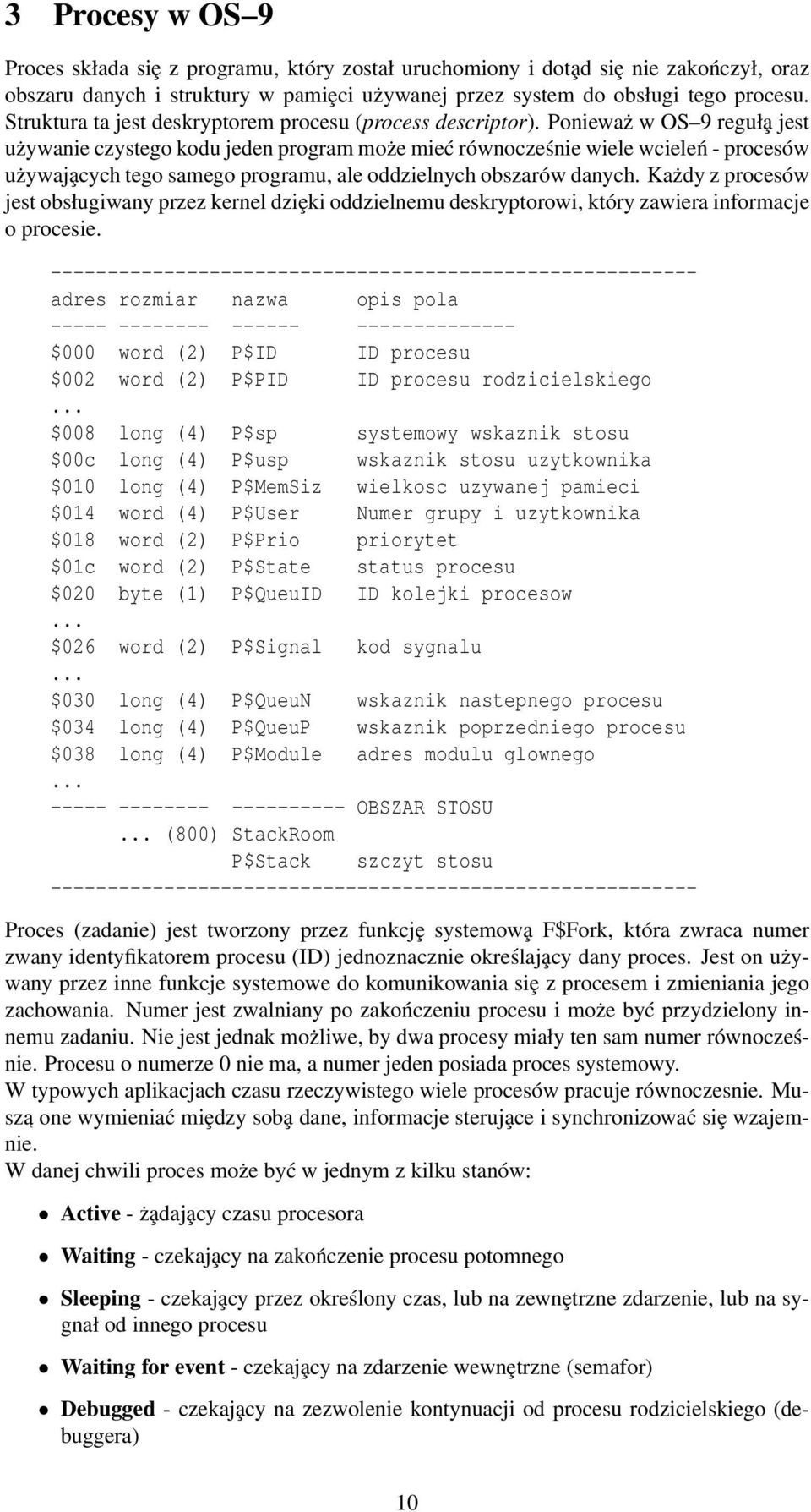 Ponieważ w OS 9 reguła jest używanie czystego kodu jeden program może mieć równocześnie wiele wcieleń - procesów używaja cych tego samego programu, ale oddzielnych obszarów danych.