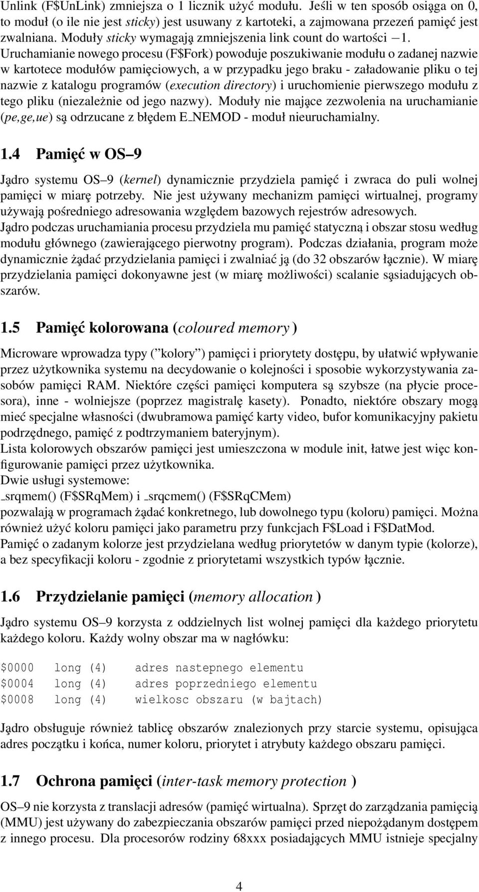 Uruchamianie nowego procesu (F$Fork) powoduje poszukiwanie modułu o zadanej nazwie w kartotece modułów pamiȩciowych, a w przypadku jego braku - załadowanie pliku o tej nazwie z katalogu programów