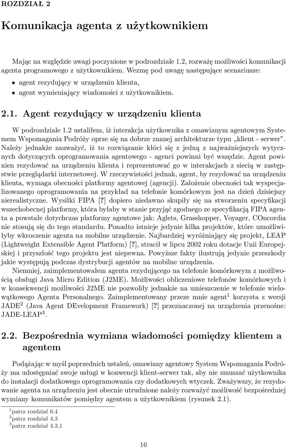 2 ustaliłem, iż interakcja użytkownika z omawianym agentowym Systemem Wspomagania Podróży oprze się na dobrze znanej architekturze typu klient - serwer.