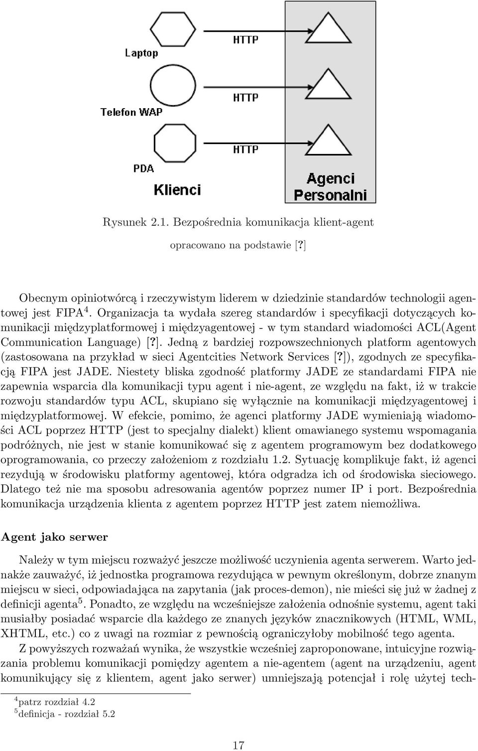 Jedną z bardziej rozpowszechnionych platform agentowych (zastosowana na przykład w sieci Agentcities Network Services [?]), zgodnych ze specyfikacją FIPA jest JADE.