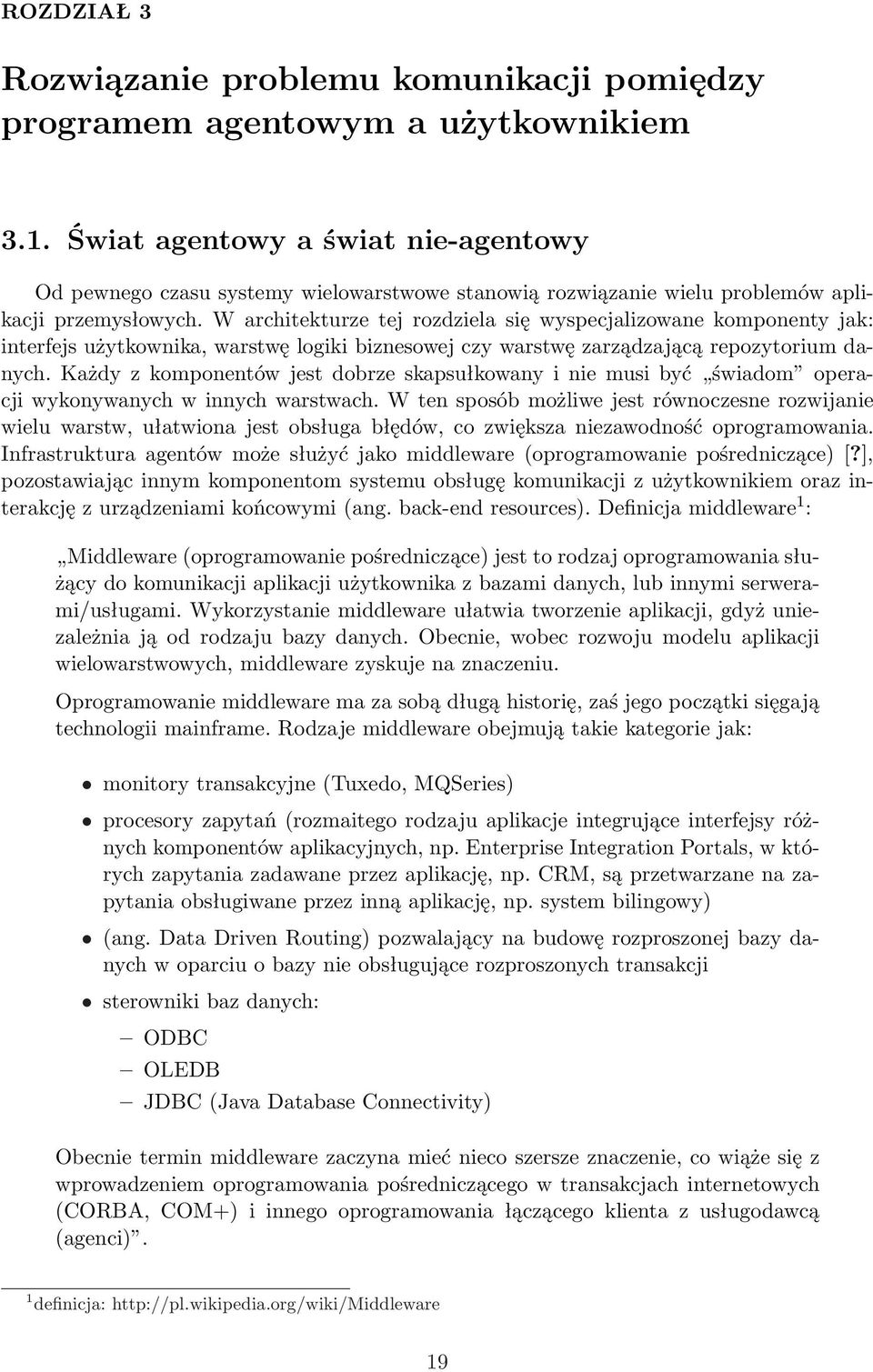 W architekturze tej rozdziela się wyspecjalizowane komponenty jak: interfejs użytkownika, warstwę logiki biznesowej czy warstwę zarządzającą repozytorium danych.