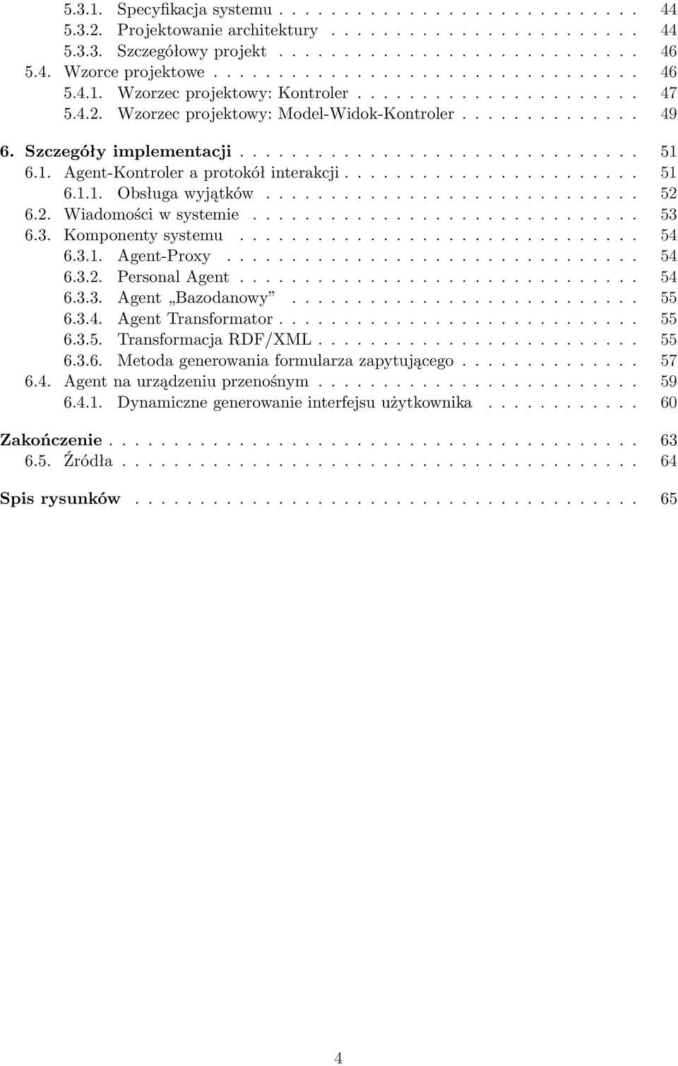 1. Agent-Kontroler a protokół interakcji....................... 51 6.1.1. Obsługa wyjątków............................. 52 6.2. Wiadomości w systemie.............................. 53 