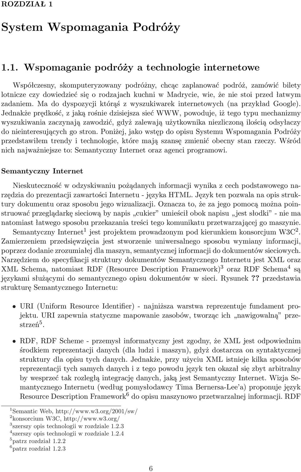 1. Wspomaganie podróży a technologie internetowe Współczesny, skomputeryzowany podróżny, chcąc zaplanować podróż, zamówić bilety lotnicze czy dowiedzieć się o rodzajach kuchni w Madrycie, wie, że nie