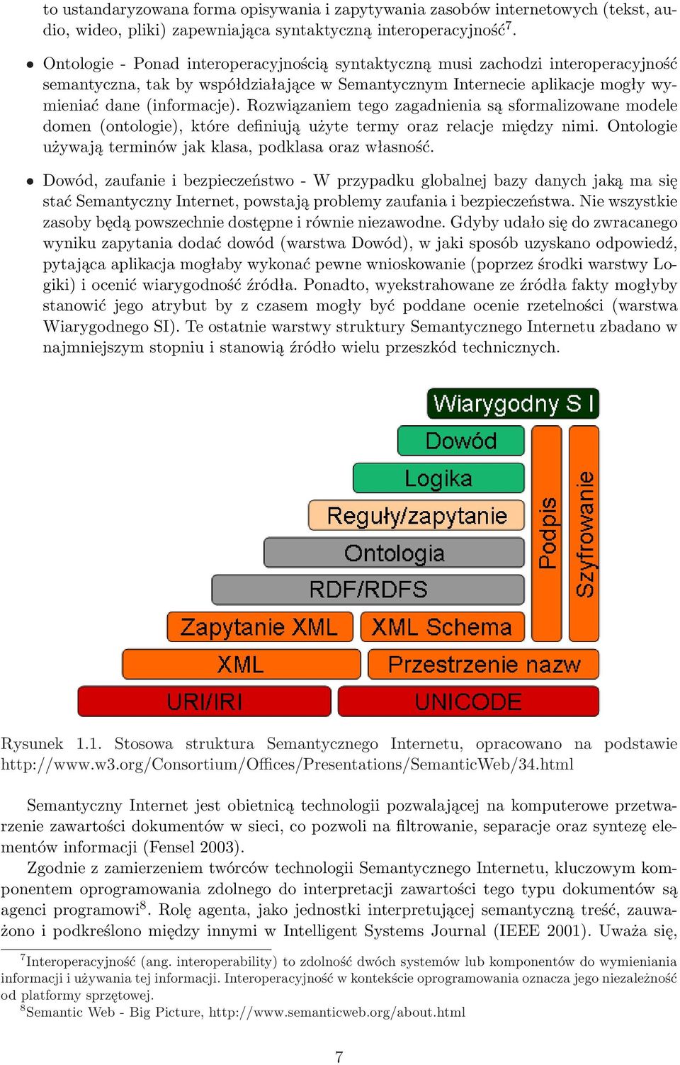 Rozwiązaniem tego zagadnienia są sformalizowane modele domen (ontologie), które definiują użyte termy oraz relacje między nimi. Ontologie używają terminów jak klasa, podklasa oraz własność.