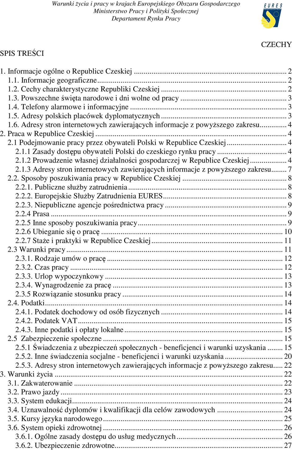 Adresy polskich placówek dyplomatycznych... 3 1.6. Adresy stron internetowych zawierających informacje z powyższego zakresu... 4 2. Praca w Republice Czeskiej... 4 2.1 Podejmowanie pracy przez obywateli Polski w Republice Czeskiej.