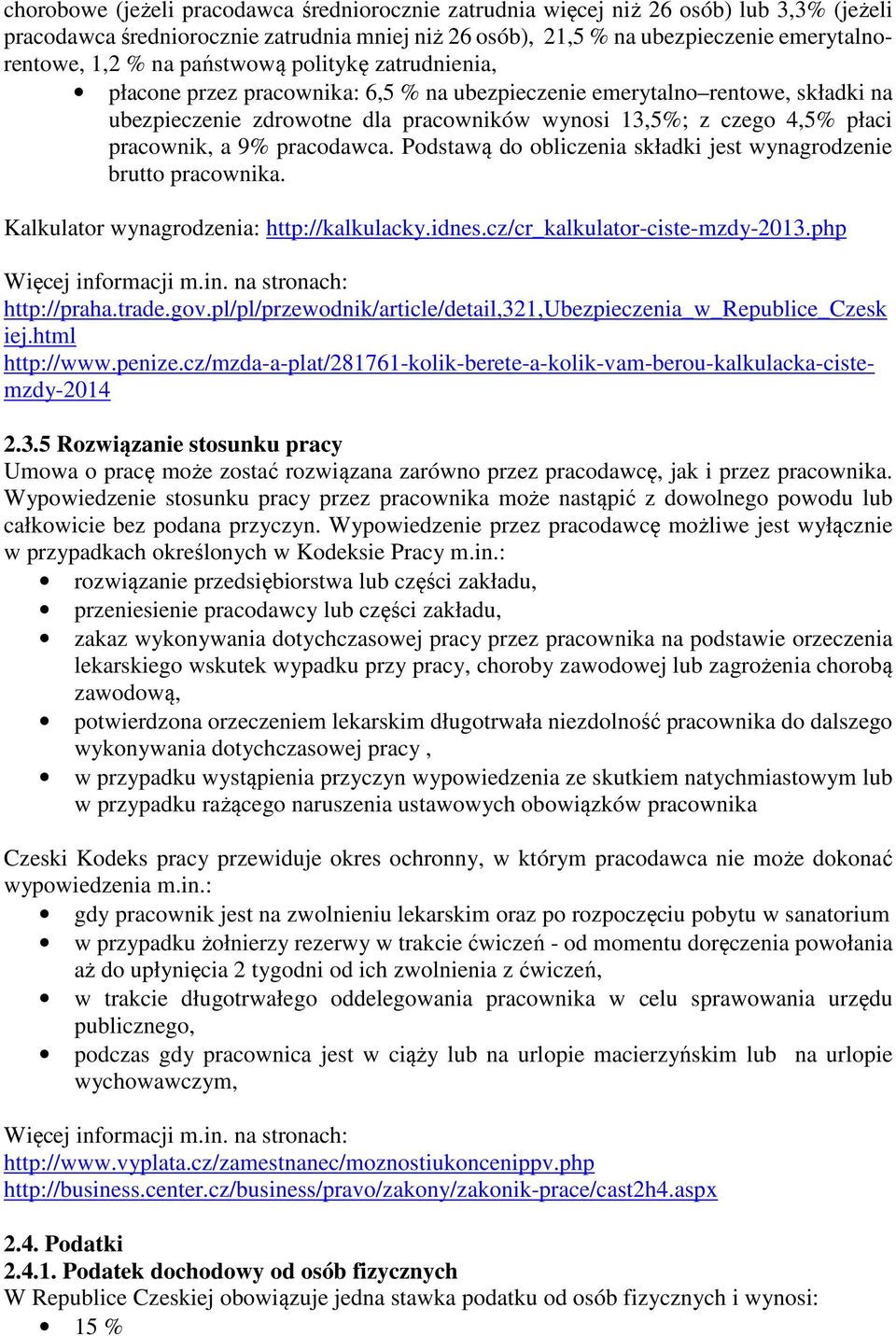 9% pracodawca. Podstawą do obliczenia składki jest wynagrodzenie brutto pracownika. Kalkulator wynagrodzenia: http://kalkulacky.idnes.cz/cr_kalkulator-ciste-mzdy-2013.php http://praha.trade.gov.