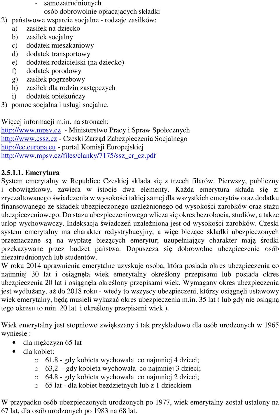 mpsv.cz - Ministerstwo Pracy i Spraw Społecznych http://www.cssz.cz - Czeski Zarząd Zabezpieczenia Socjalnego http://ec.europa.eu - portal Komisji Europejskiej http://www.mpsv.cz/files/clanky/7175/ssz_cr_cz.