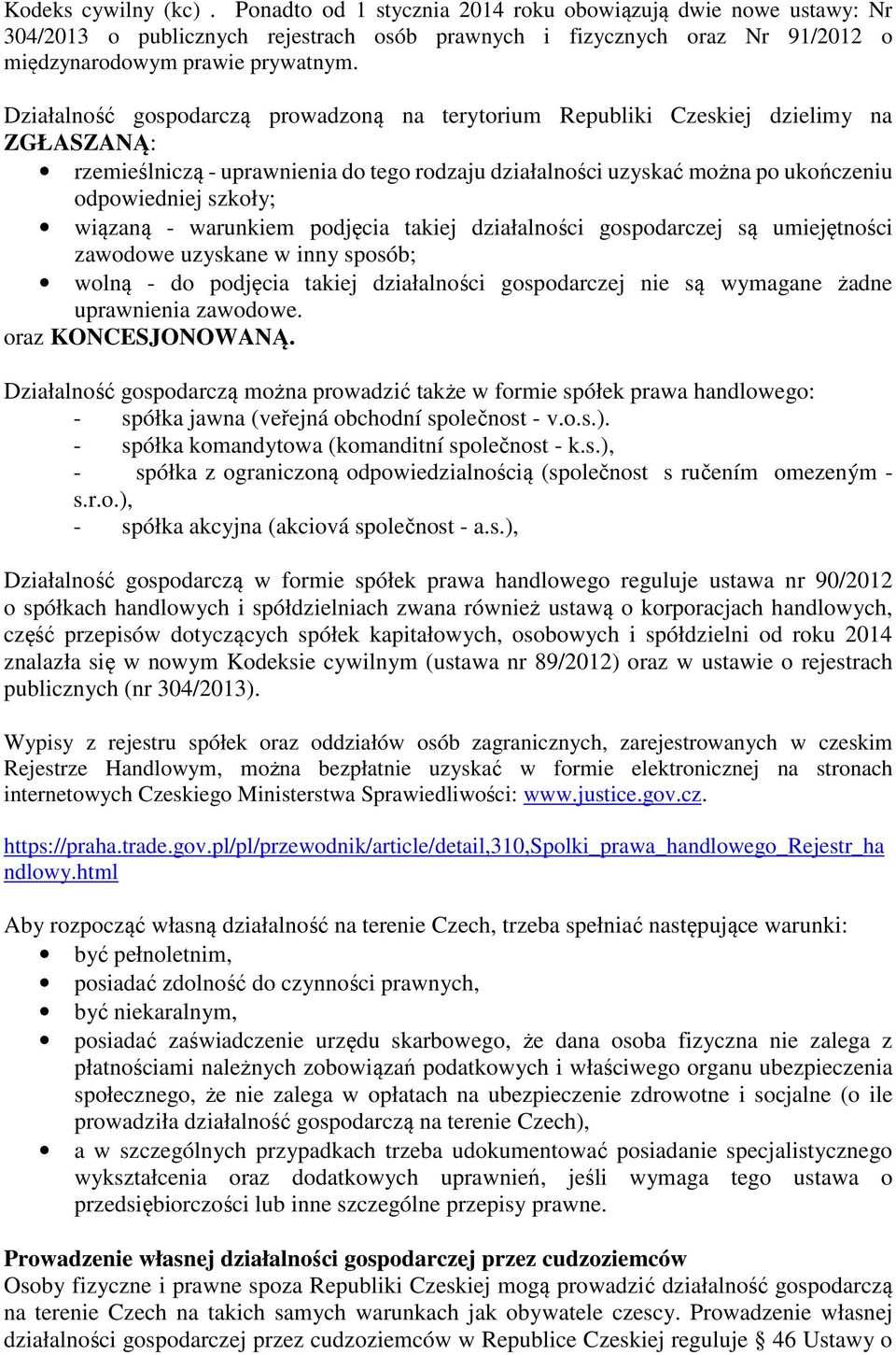 wiązaną - warunkiem podjęcia takiej działalności gospodarczej są umiejętności zawodowe uzyskane w inny sposób; wolną - do podjęcia takiej działalności gospodarczej nie są wymagane żadne uprawnienia