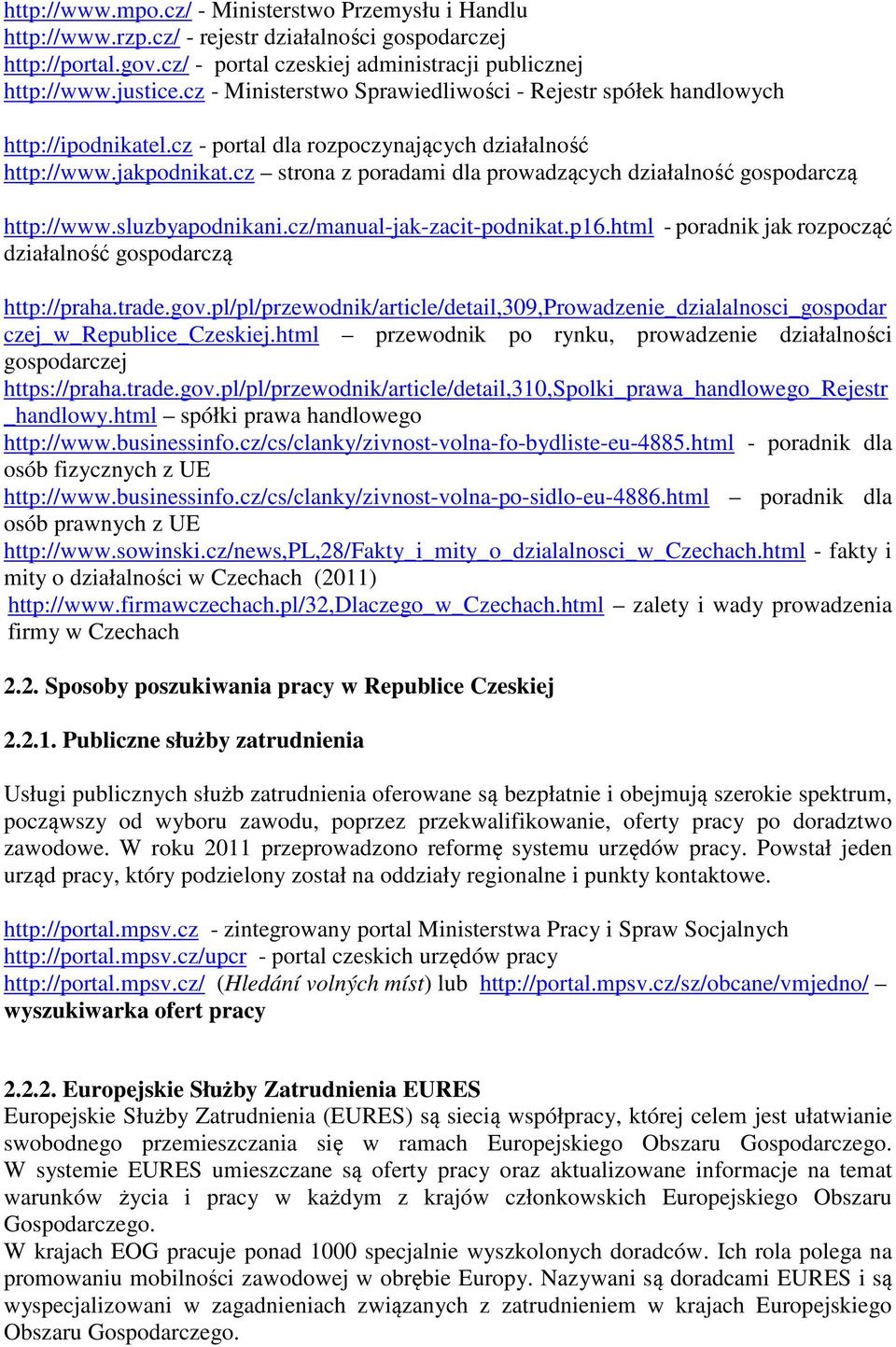 cz strona z poradami dla prowadzących działalność gospodarczą http://www.sluzbyapodnikani.cz/manual-jak-zacit-podnikat.p16.html - poradnik jak rozpocząć działalność gospodarczą http://praha.trade.gov.