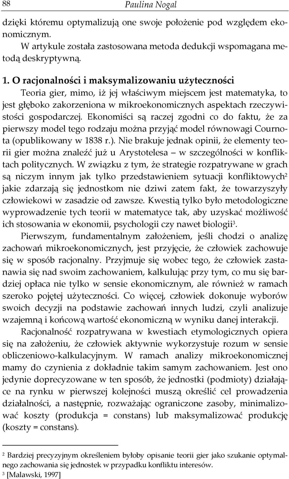 Ekonomiści są raczej zgodni co do faktu, że za pierwszy model tego rodzaju można przyjąć model równowagi Cournota (opublikowany w 1838 r.).