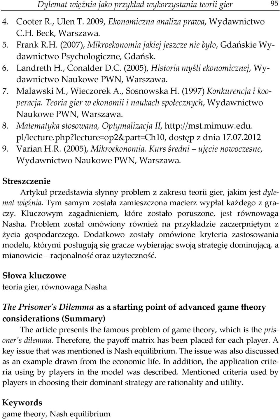 nalder D.C. (2005), Historia myśli ekonomicznej, Wydawnictwo Naukowe PWN, Warszawa. 7. Malawski M., Wieczorek A., Sosnowska H. (1997) Konkurencja i kooperacja.