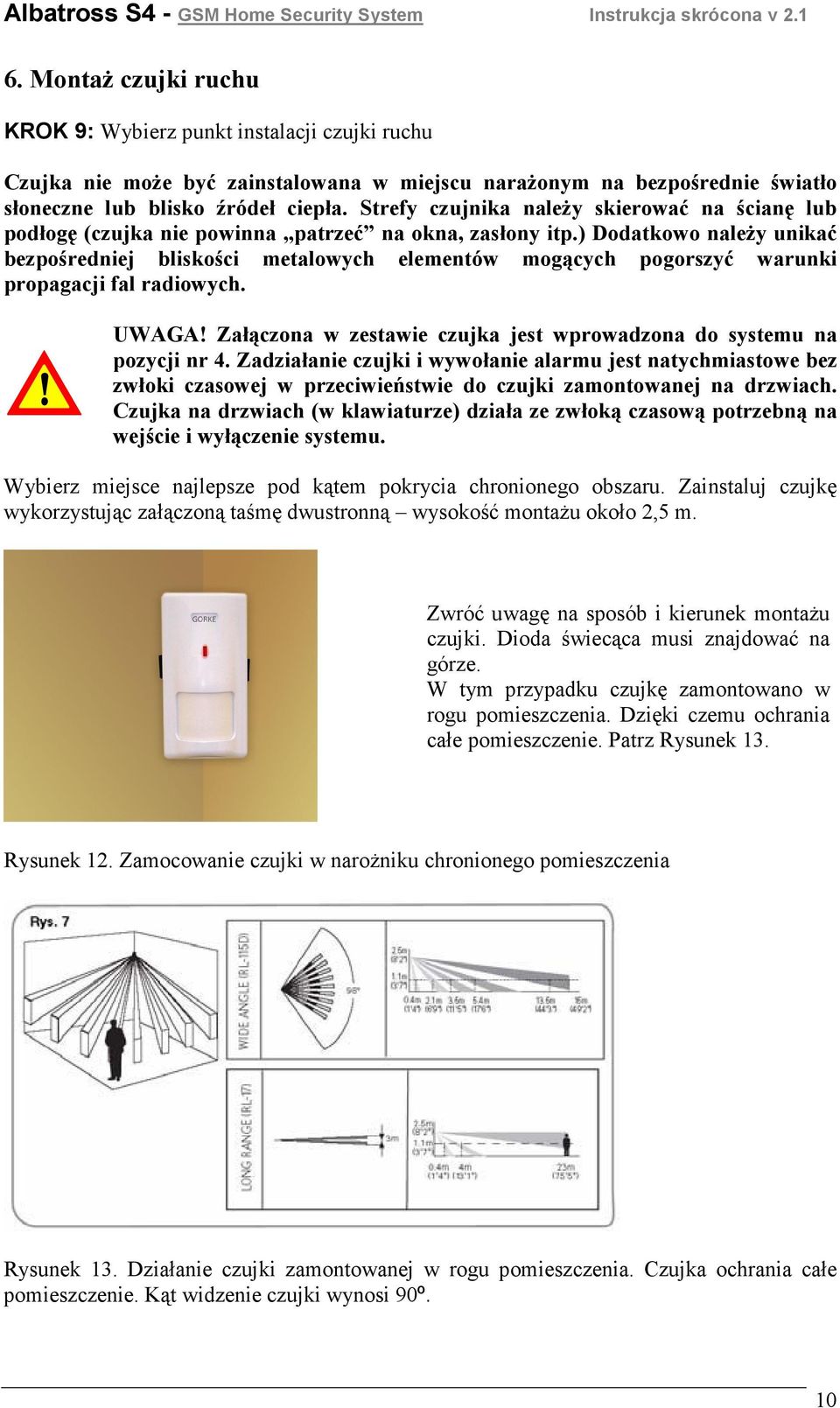 ) Dodatkowo naleŝy unikać bezpośredniej bliskości metalowych elementów mogących pogorszyć warunki propagacji fal radiowych. UWAGA!