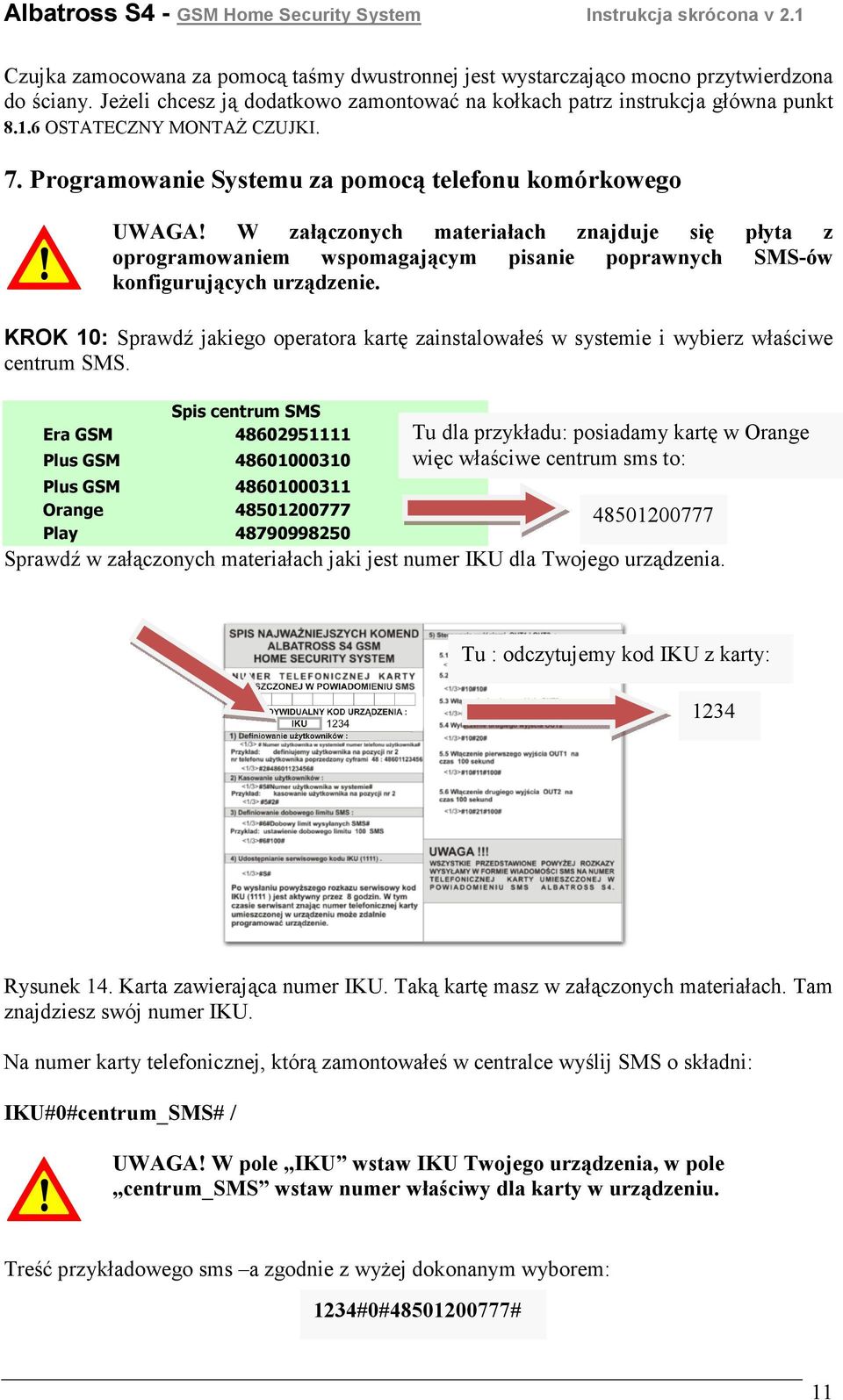 W załączonych materiałach znajduje się płyta z oprogramowaniem wspomagającym pisanie poprawnych SMS-ów konfigurujących urządzenie.
