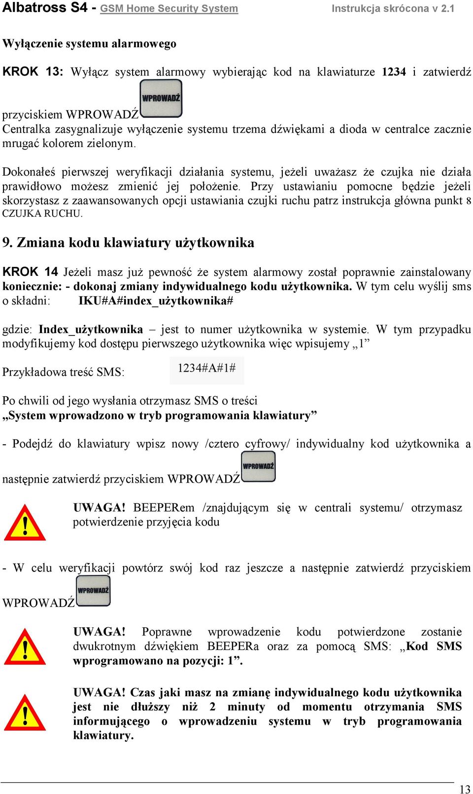 Przy ustawianiu pomocne będzie jeŝeli skorzystasz z zaawansowanych opcji ustawiania czujki ruchu patrz instrukcja główna punkt 8 CZUJKA RUCHU. 9.