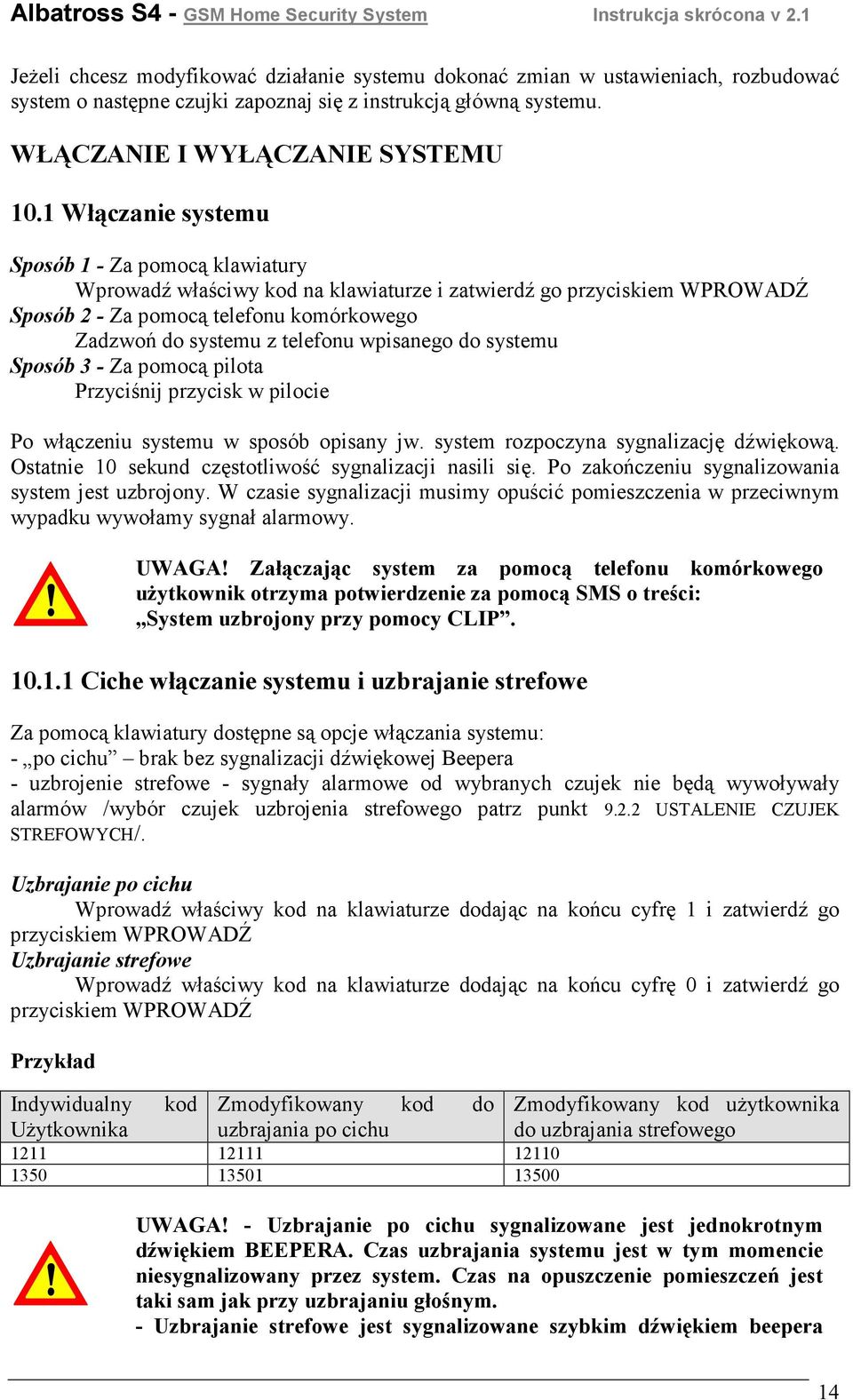 wpisanego do systemu Sposób 3 - Za pomocą pilota Przyciśnij przycisk w pilocie Po włączeniu systemu w sposób opisany jw. system rozpoczyna sygnalizację dźwiękową.