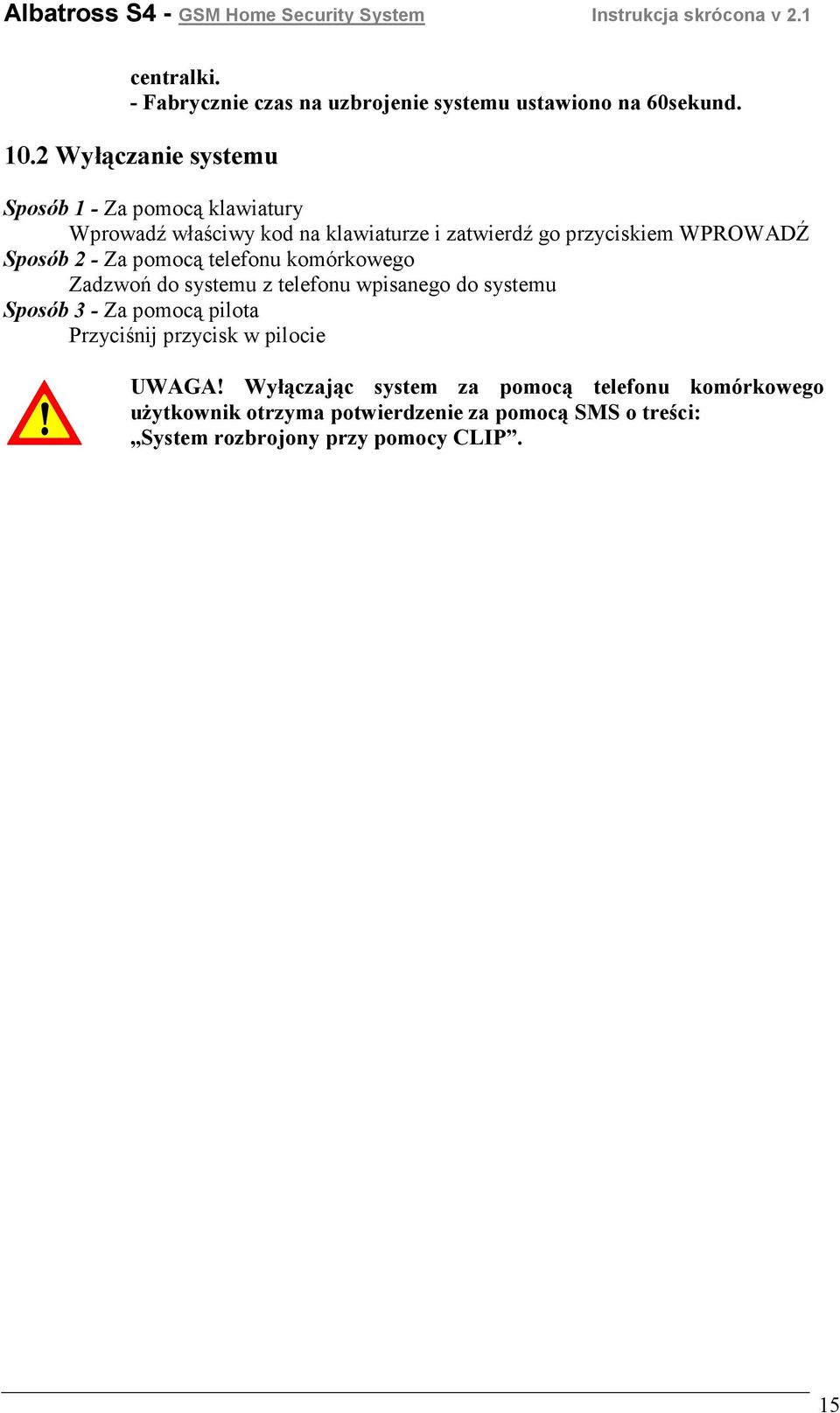 Sposób 2 - Za pomocą telefonu komórkowego Zadzwoń do systemu z telefonu wpisanego do systemu Sposób 3 - Za pomocą pilota