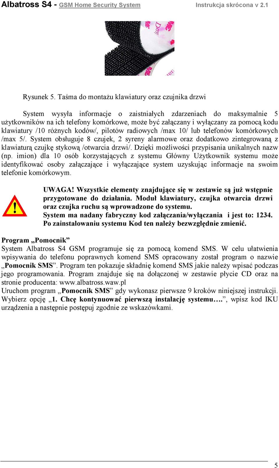 kodu klawiatury /10 róŝnych kodów/, pilotów radiowych /max 10/ lub telefonów komórkowych /max 5/.