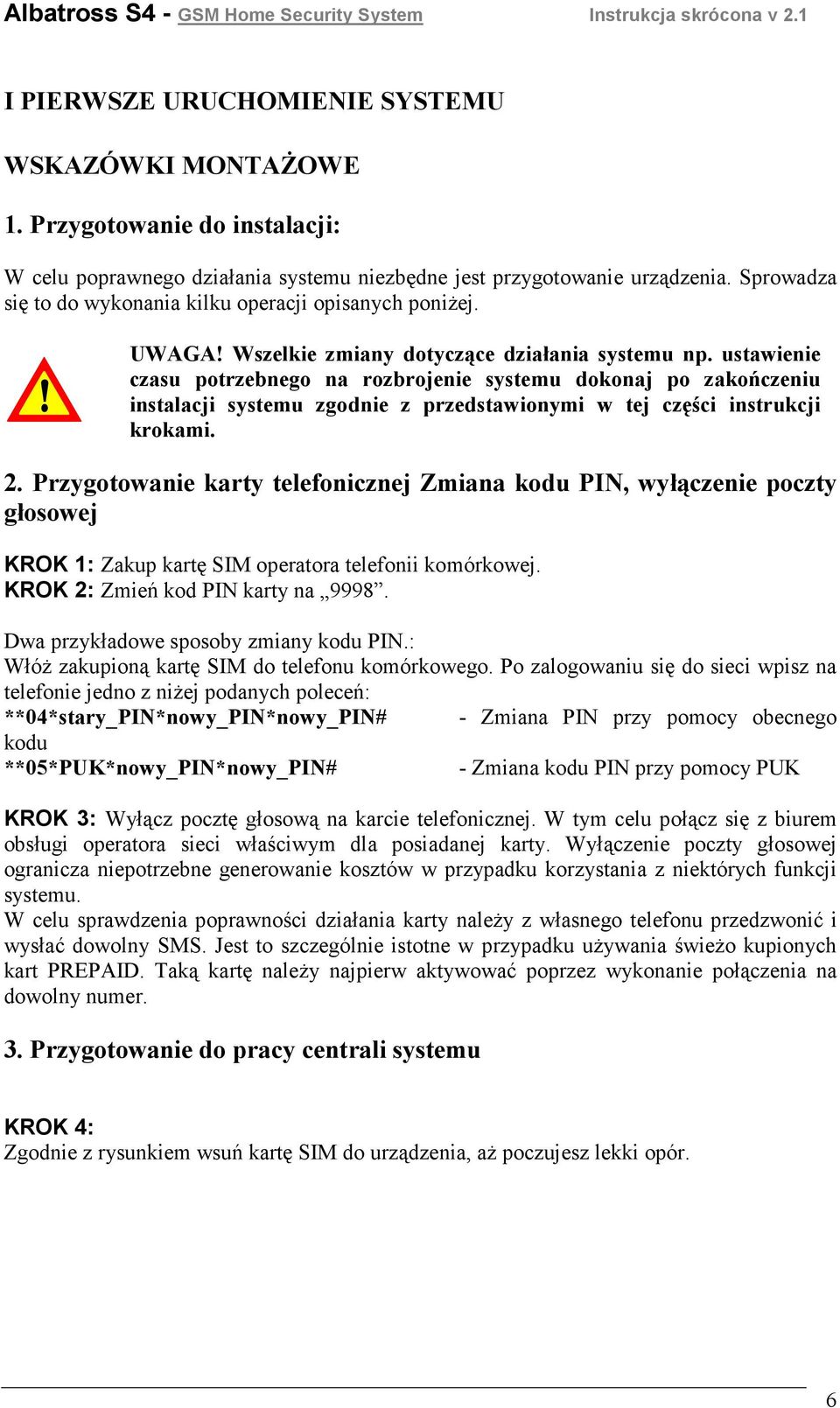 ustawienie czasu potrzebnego na rozbrojenie systemu dokonaj po zakończeniu instalacji systemu zgodnie z przedstawionymi w tej części instrukcji krokami. 2.