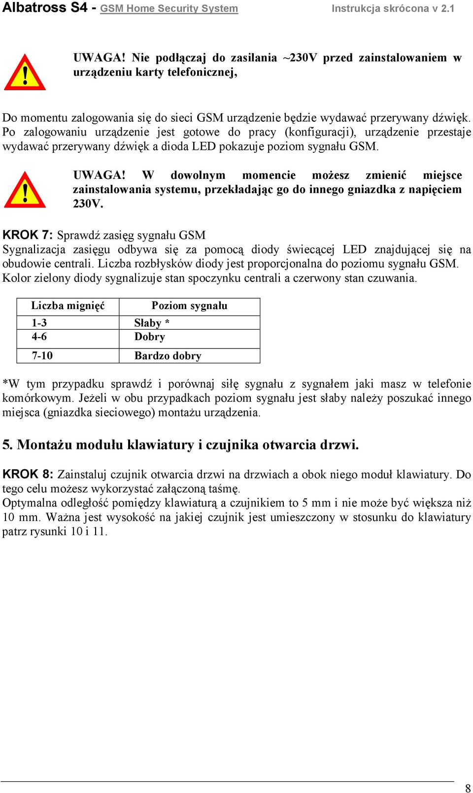 W dowolnym momencie moŝesz zmienić miejsce zainstalowania systemu, przekładając go do innego gniazdka z napięciem 230V.