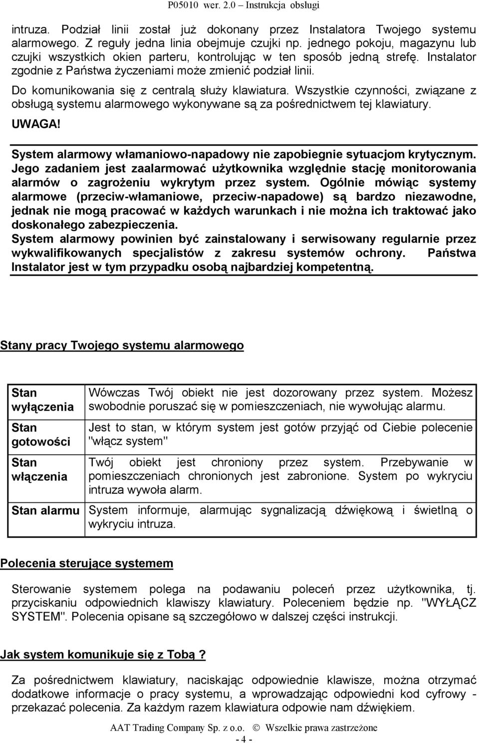 Do komunikowania się z centralą służy klawiatura. Wszystkie czynności, związane z obsługą systemu alarmowego wykonywane są za pośrednictwem tej klawiatury. UWAGA!