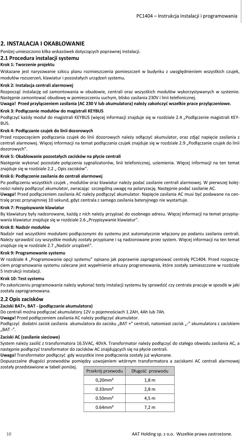 1 Procedura instalacji systemu Krok 1: Tworzenie projektu Wskazane jest narysowanie szkicu planu rozmieszczenia pomieszczeń w budynku z uwzględnieniem wszystkich czujek, modułów rozszerzeń, klawiatur