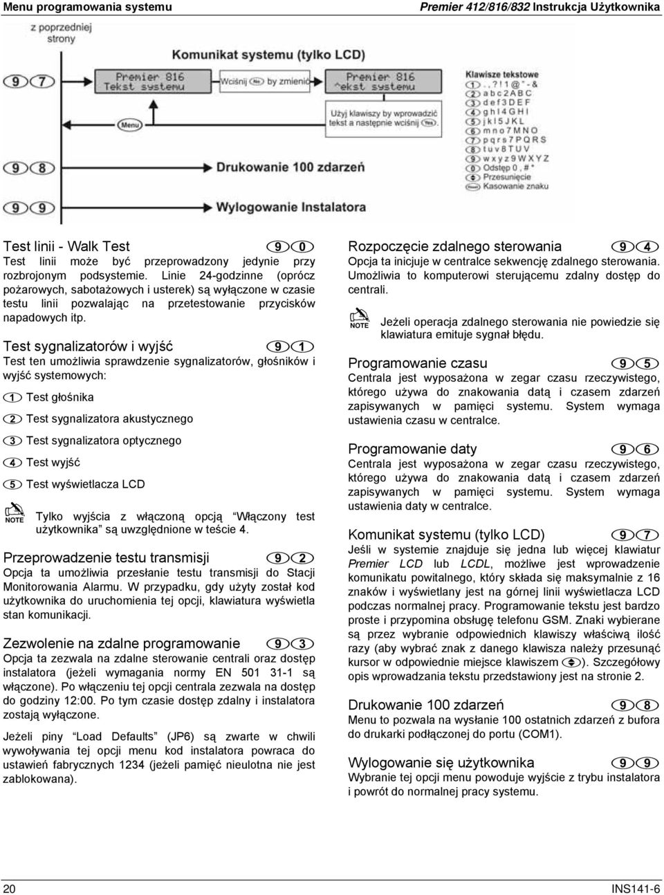 Test sygnalizatorów i wyjść Test ten umożliwia sprawdzenie sygnalizatorów, głośników i wyjść systemowych: Test głośnika Test sygnalizatora akustycznego Test sygnalizatora optycznego Test wyjść Test