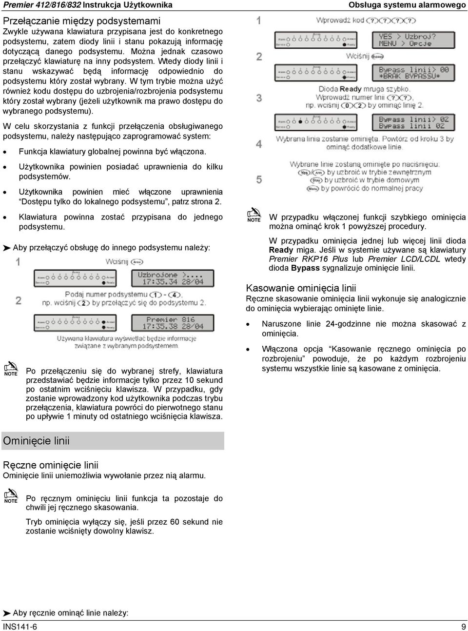 W tym trybie można użyć również kodu dostępu do uzbrojenia/rozbrojenia podsystemu który został wybrany (jeżeli użytkownik ma prawo dostępu do wybranego podsystemu).