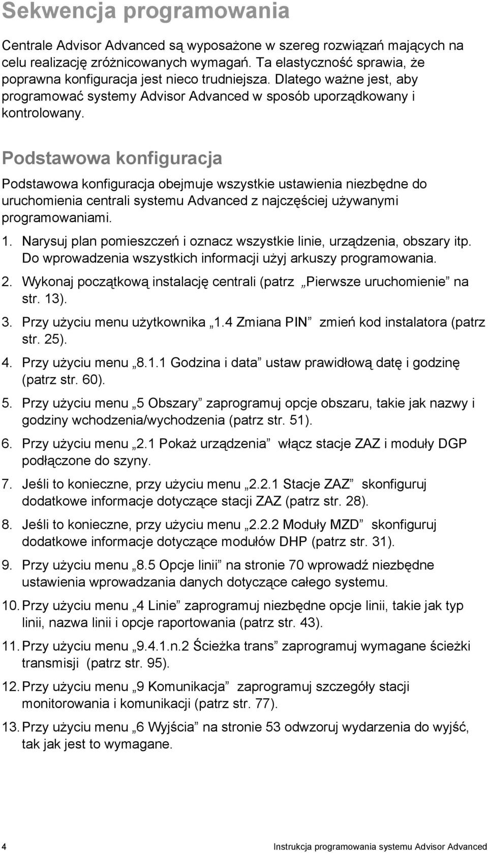 Podstawowa konfiguracja Podstawowa konfiguracja obejmuje wszystkie ustawienia niezbędne do uruchomienia centrali systemu Advanced z najczęściej używanymi programowaniami. 1.