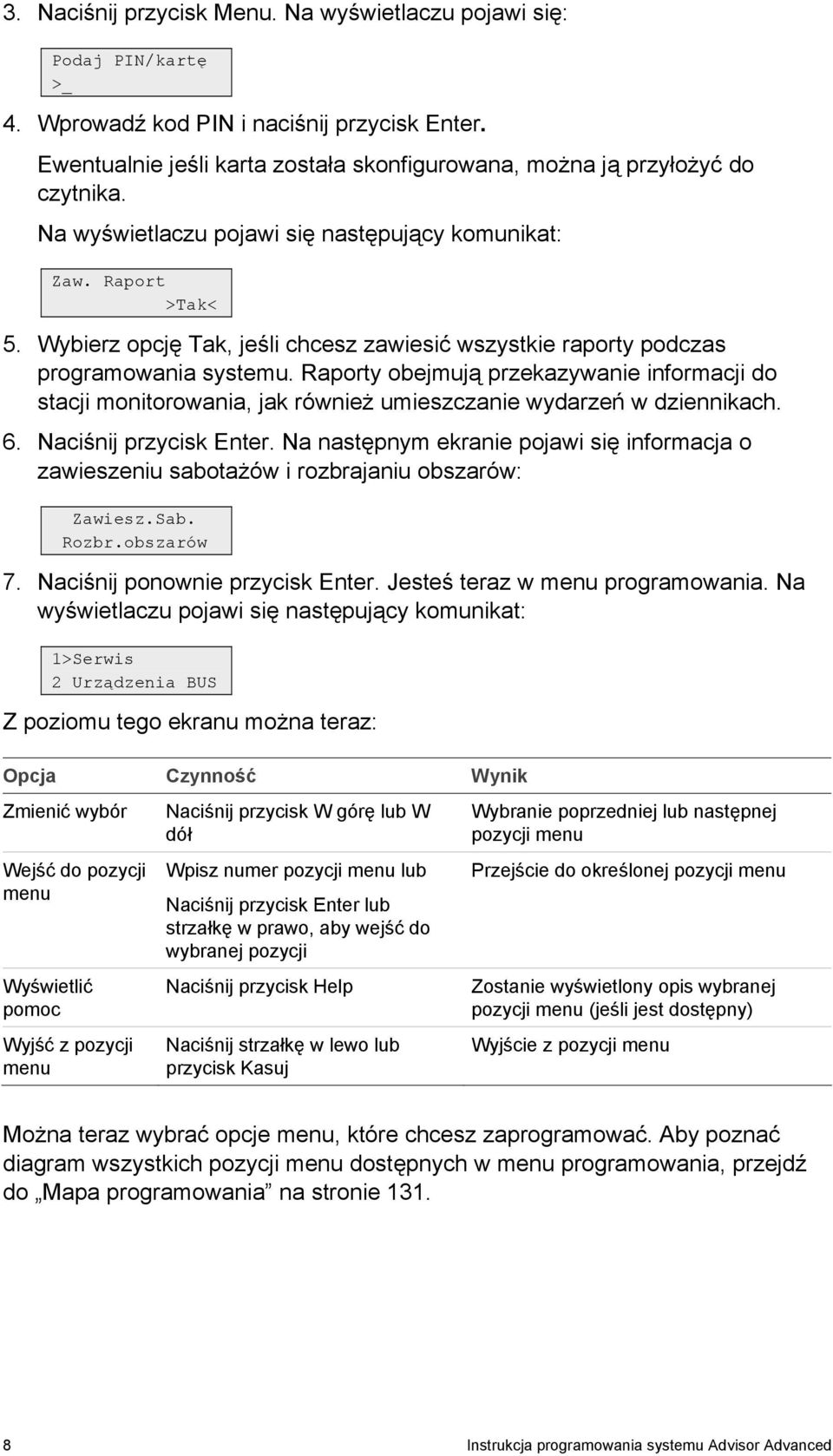 Raporty obejmują przekazywanie informacji do stacji monitorowania, jak również umieszczanie wydarzeń w dziennikach. 6. Naciśnij przycisk Enter.