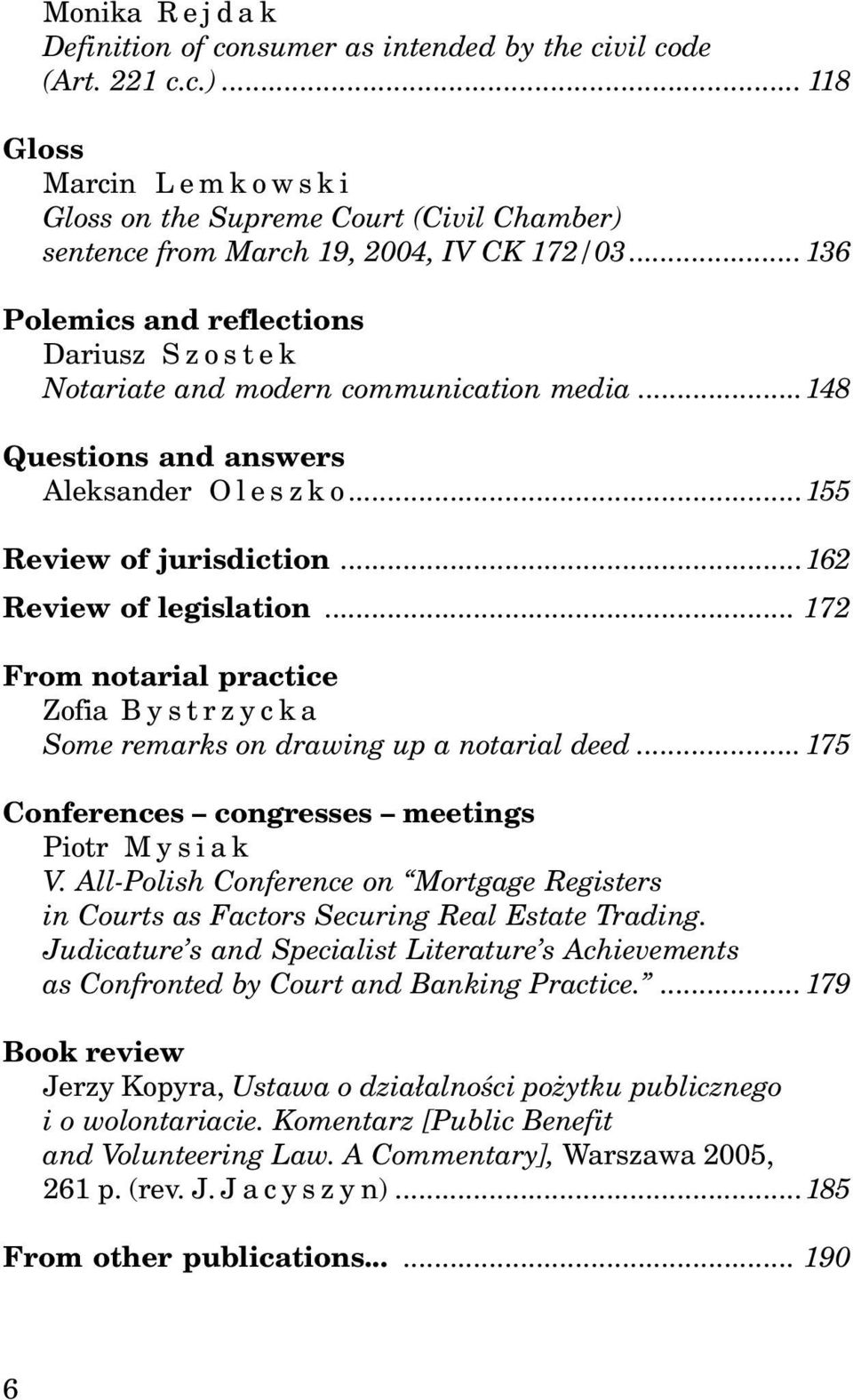 .. 172 From notarial practice Zofia Bystrzycka Some remarks on drawing up a notarial deed...175 Conferences congresses meetings Piotr Mysiak V.