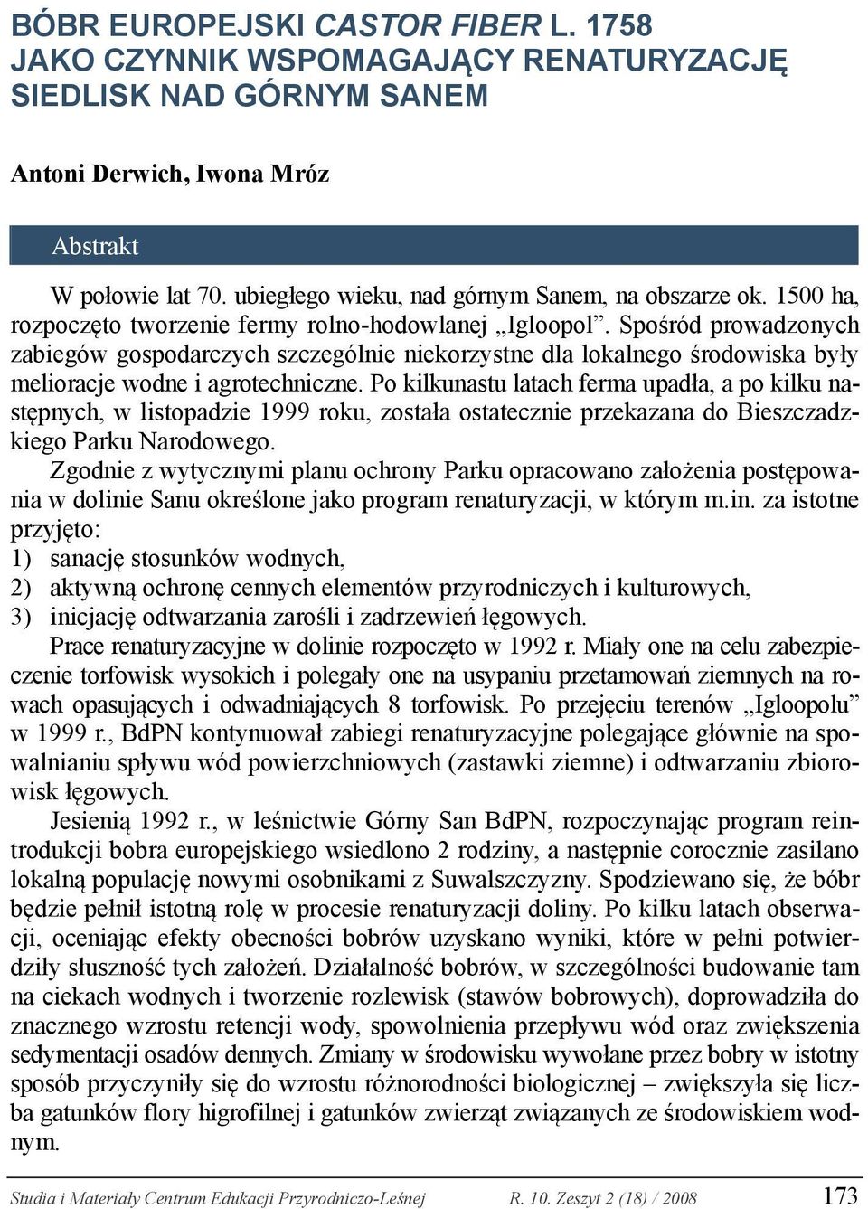 Spośród prowadzonych zabiegów gospodarczych szczególnie niekorzystne dla lokalnego środowiska były melioracje wodne i agrotechniczne.