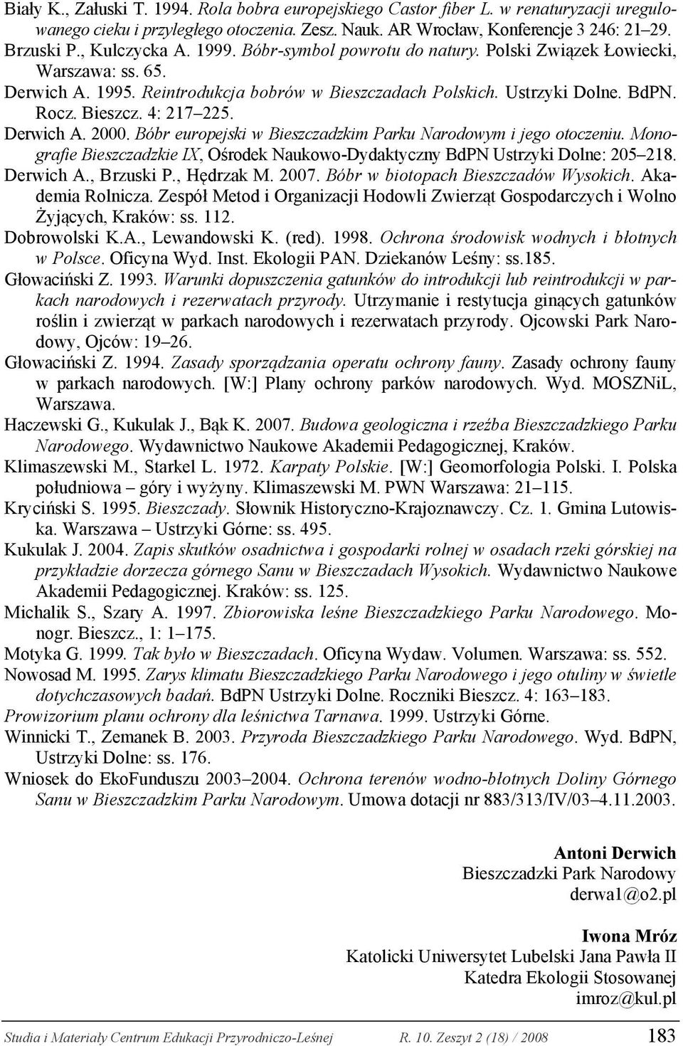 Derwich A. 2000. Bóbr europejski w Bieszczadzkim Parku Narodowym i jego otoczeniu. Monografie Bieszczadzkie IX, Ośrodek Naukowo-Dydaktyczny BdPN Ustrzyki Dolne: 205 218. Derwich A., Brzuski P.