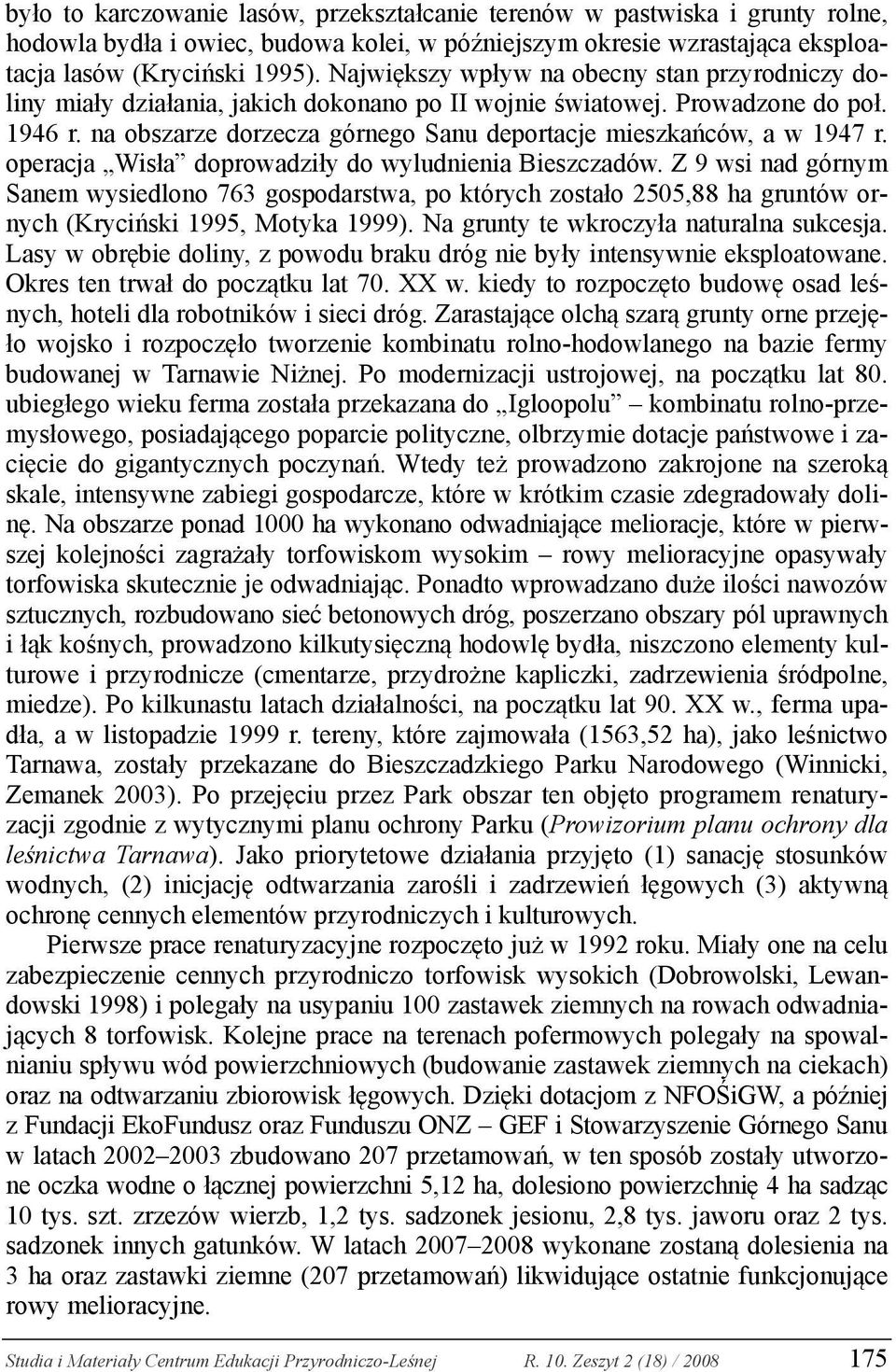 na obszarze dorzecza górnego Sanu deportacje mieszkańców, a w 1947 r. operacja Wisła doprowadziły do wyludnienia Bieszczadów.