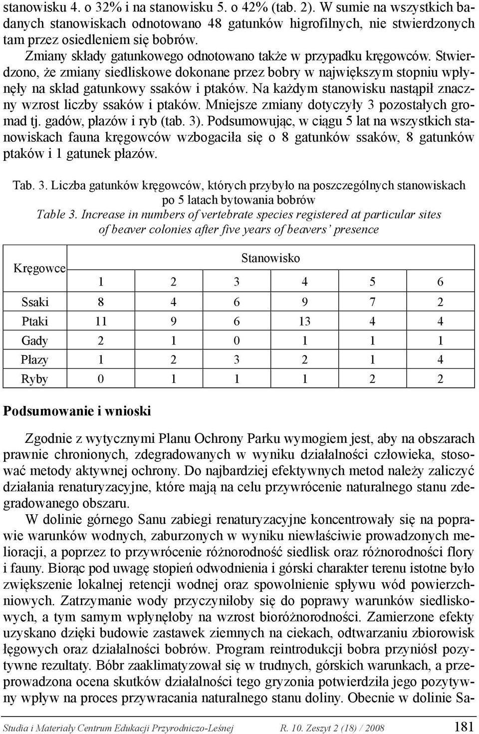 Na każdym stanowisku nastąpił znaczny wzrost liczby ssaków i ptaków. Mniejsze zmiany dotyczyły 3 pozostałych gromad tj. gadów, płazów i ryb (tab. 3).