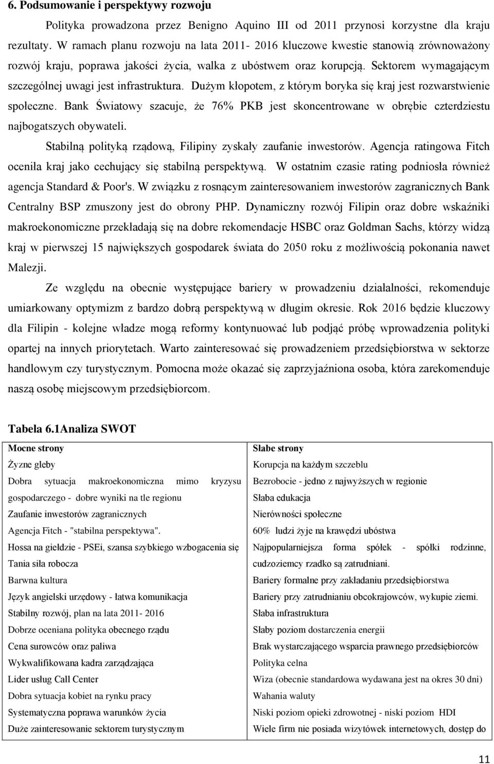 Sektorem wymagającym szczególnej uwagi jest infrastruktura. Dużym kłopotem, z którym boryka się kraj jest rozwarstwienie społeczne.