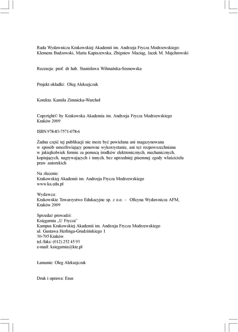 Andrzeja Frycza Modrzewskiego Kraków 2009 ISBN 978-83-7571-078-6 Żadna część tej publikacji nie może być powielana ani magazynowana w sposób umożliwiający ponowne wykorzystanie, ani też