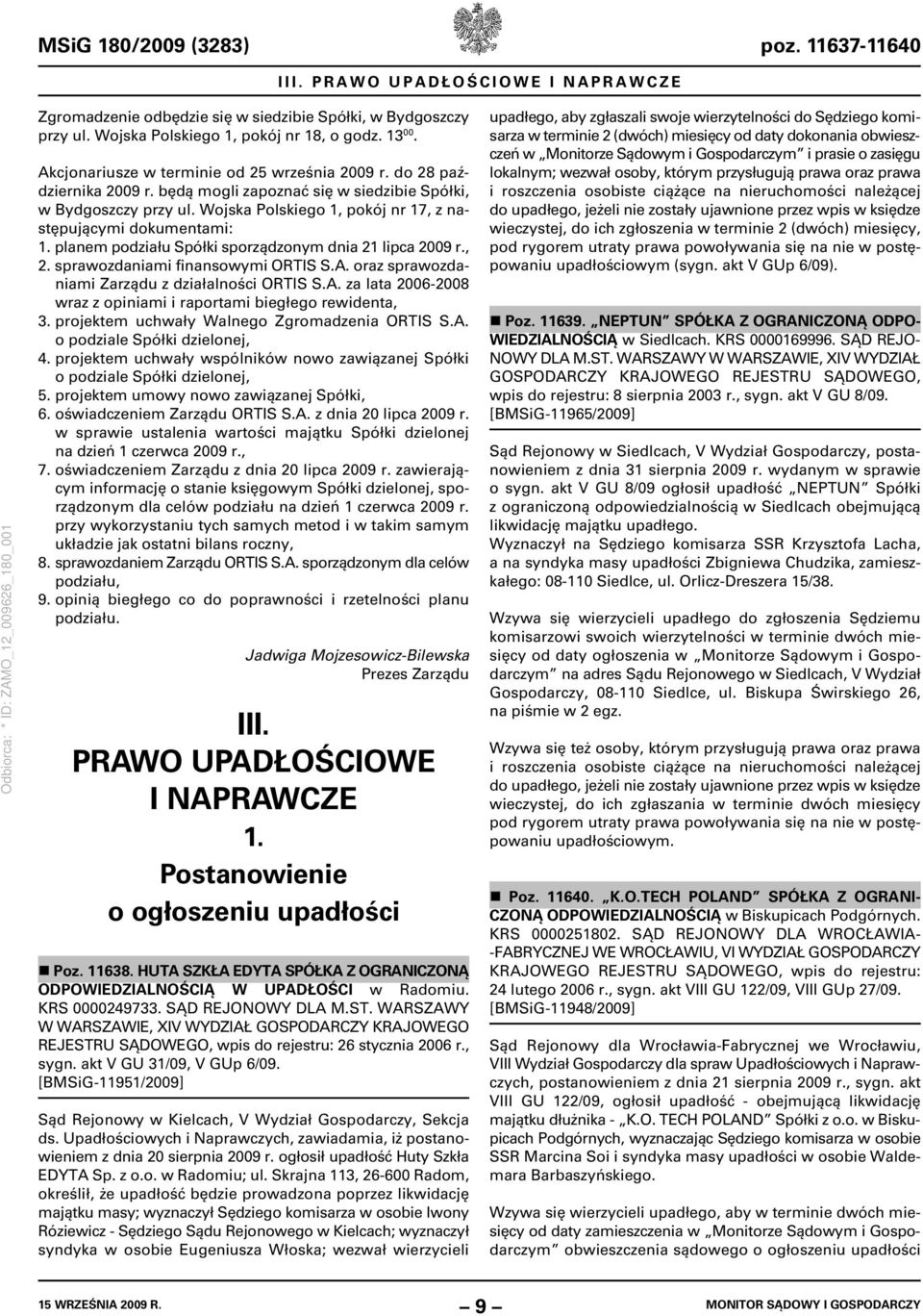 Wojska Polskiego 1, pokój nr 17, z następującymi dokumentami: 1. planem podziału Spółki sporządzonym dnia 21 lipca 2009 r., 2. sprawozdaniami finansowymi ORTIS S.A.