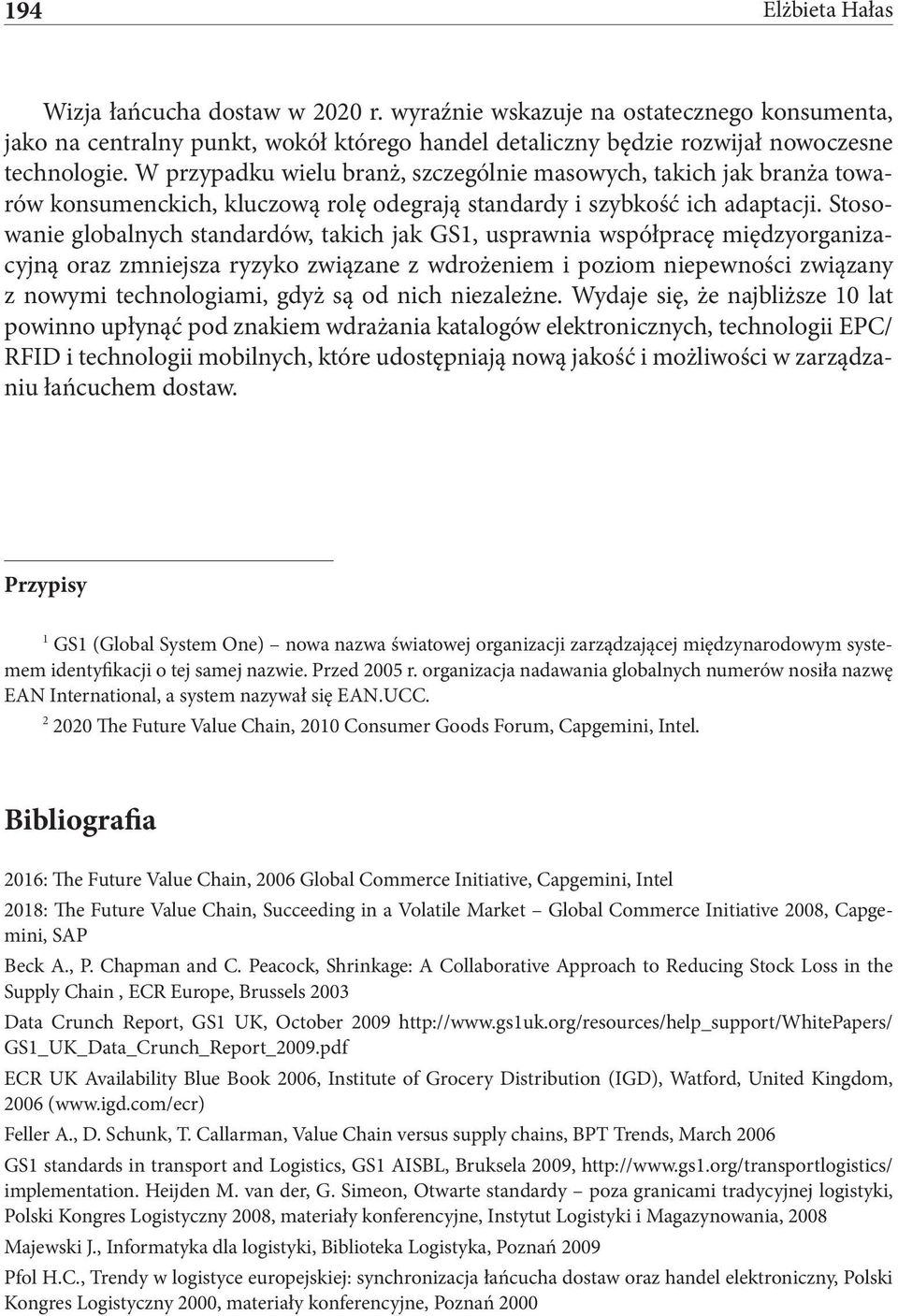 Stosowanie globalnych standardów, takich jak GS1, usprawnia współpracę międzyorganizacyjną oraz zmniejsza ryzyko związane z wdrożeniem i poziom niepewności związany z nowymi technologiami, gdyż są od