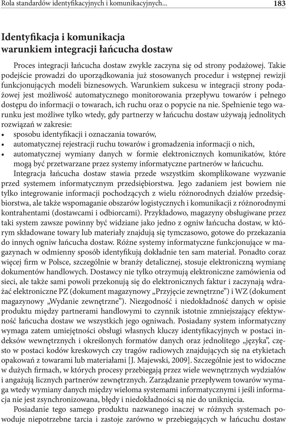 Warunkiem sukcesu w integracji strony podażowej jest możliwość automatycznego monitorowania przepływu towarów i pełnego dostępu do informacji o towarach, ich ruchu oraz o popycie na nie.