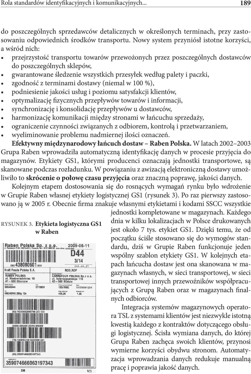 przesyłek według palety i paczki, zgodność z terminami dostawy (niemal w 100 %), podniesienie jakości usług i poziomu satysfakcji klientów, optymalizację fizycznych przepływów towarów i informacji,