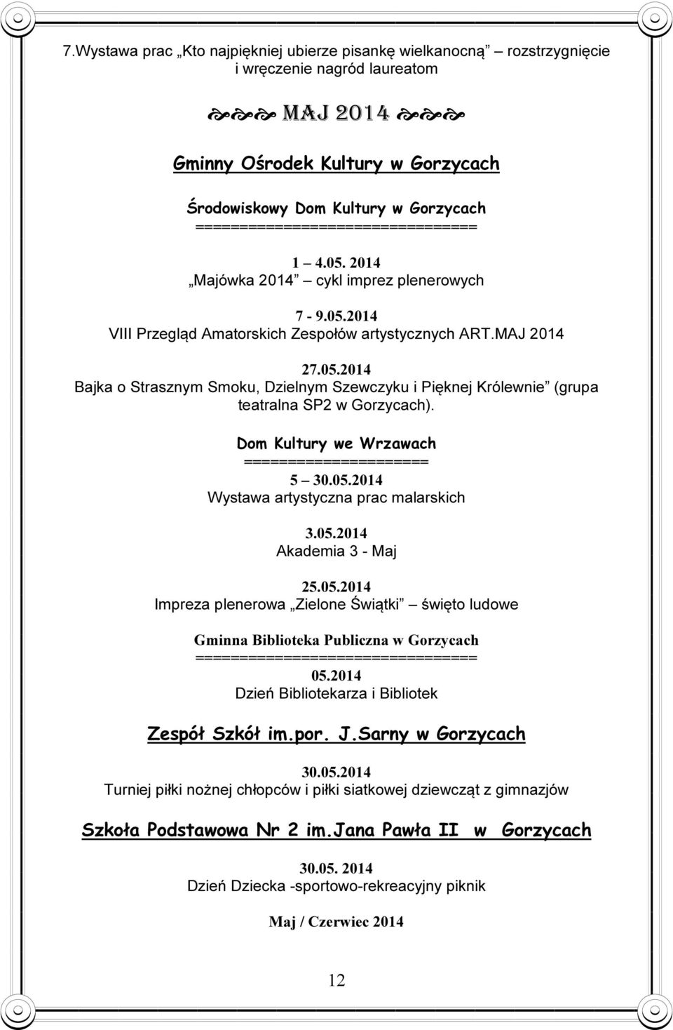 Dom Kultury we Wrzawach ===================== 5 30.05.2014 Wystawa artystyczna prac malarskich 3.05.2014 Akademia 3 - Maj 25.05.2014 Impreza plenerowa Zielone Świątki święto ludowe Gminna Biblioteka Publiczna w Gorzycach 05.