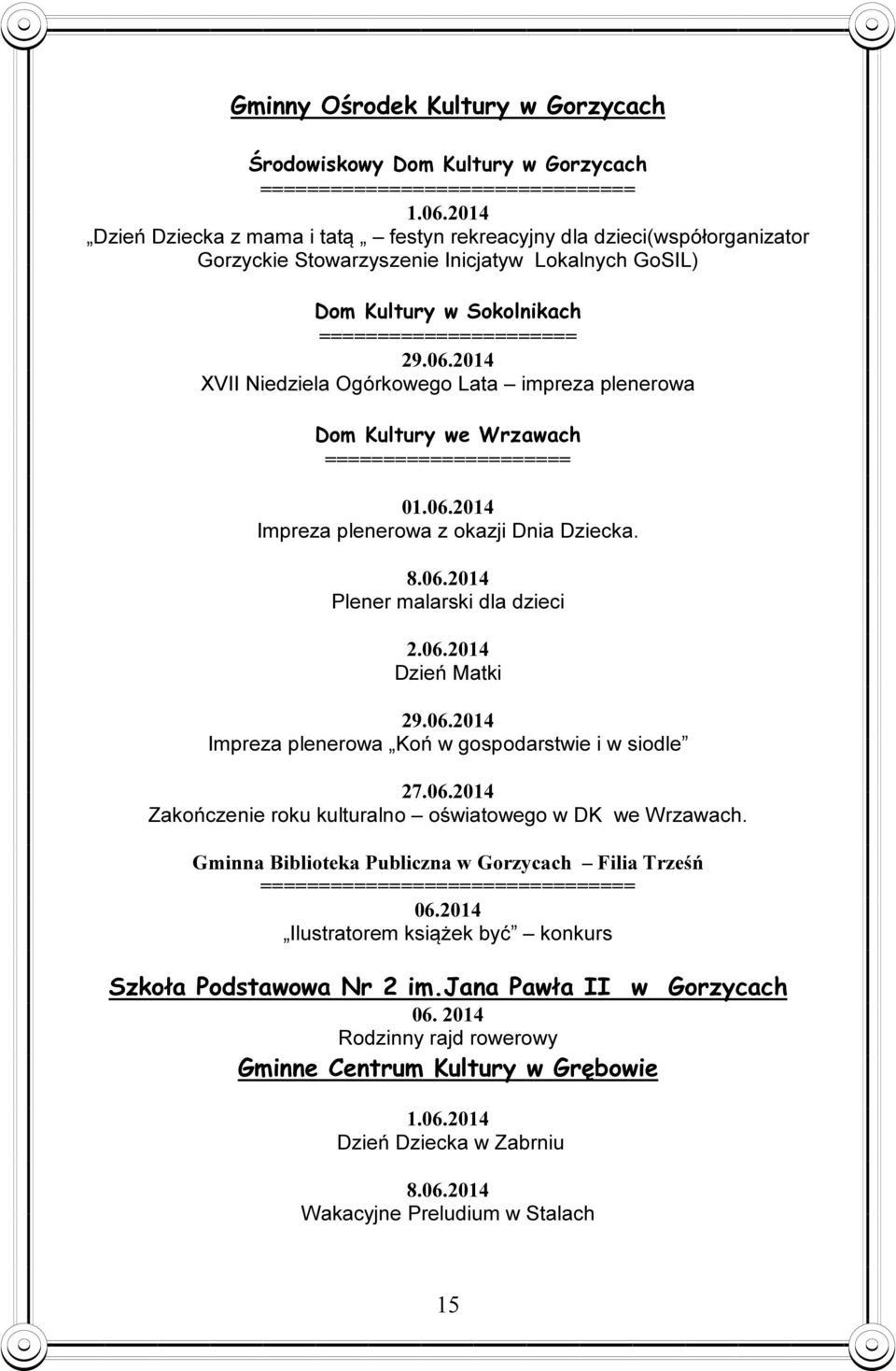 2014 XVII Niedziela Ogórkowego Lata impreza plenerowa Dom Kultury we Wrzawach ===================== 01.06.2014 Impreza plenerowa z okazji Dnia Dziecka. 8.06.2014 Plener malarski dla dzieci 2.06.2014 Dzień Matki 29.