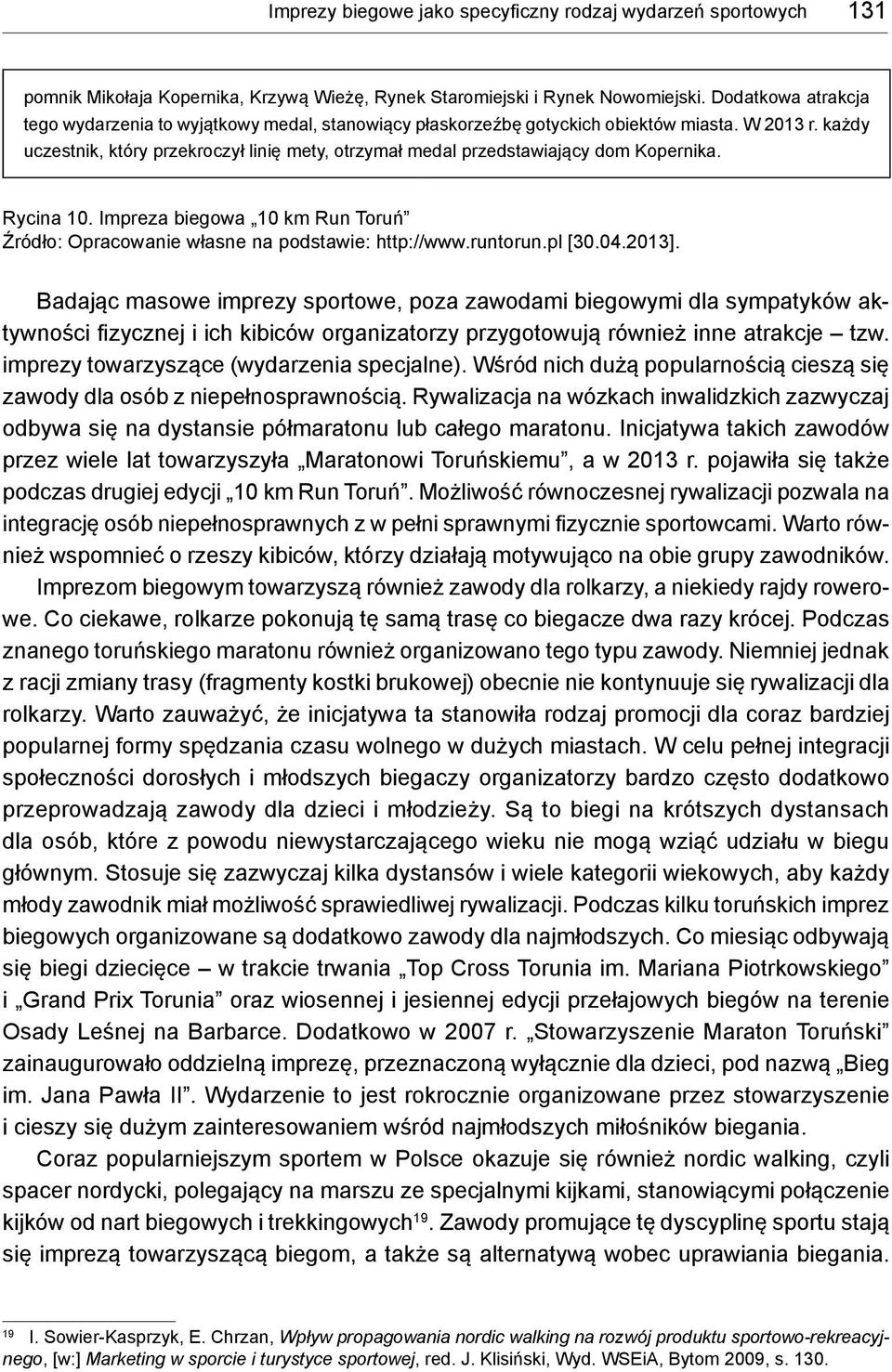 każdy uczestnik, który przekroczył linię mety, otrzymał medal przedstawiający dom Kopernika. Rycina 10. Impreza biegowa 10 km Run Toruń Źródło: Opracowanie własne na podstawie: http://www.runtorun.