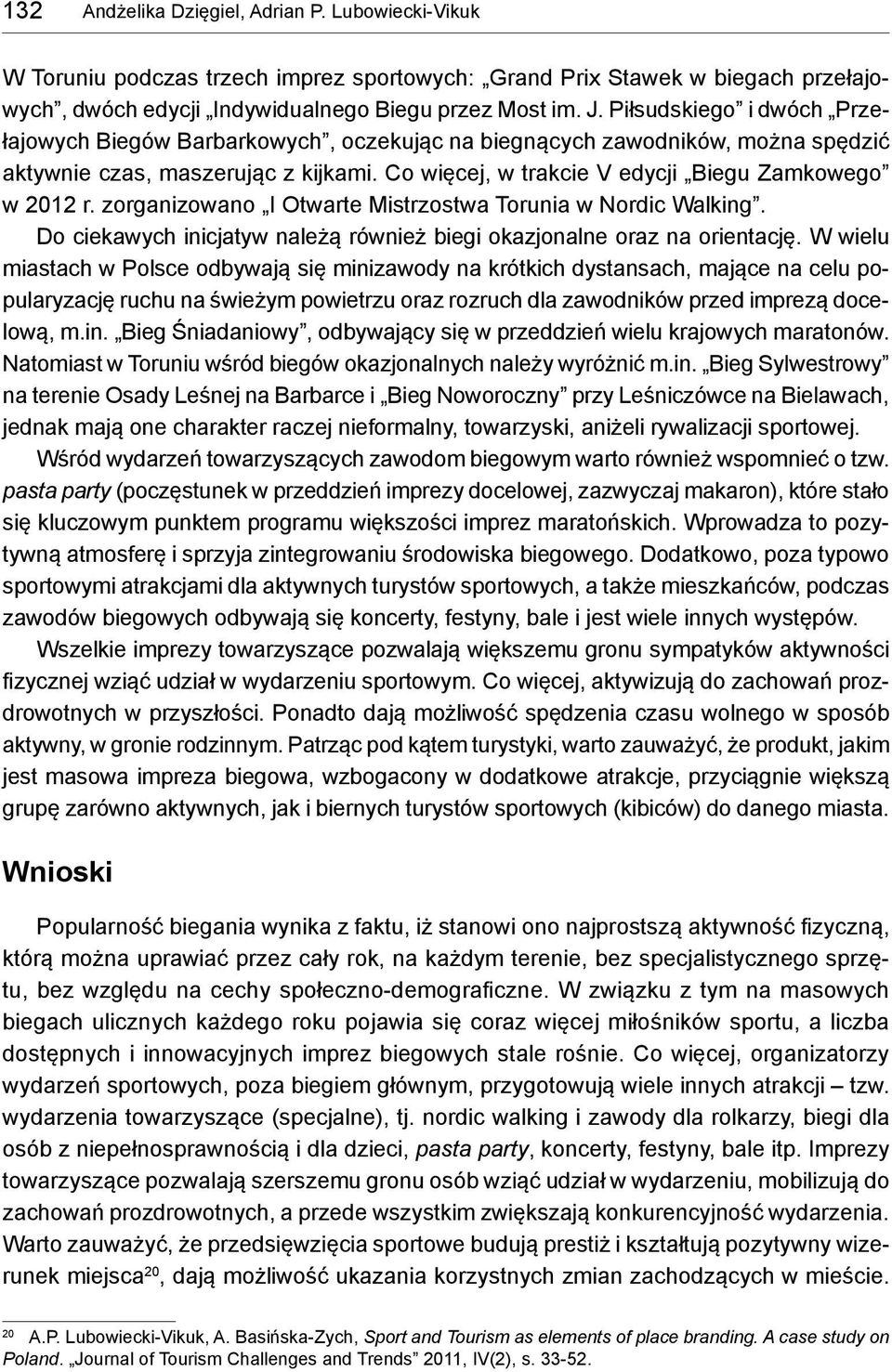 zorganizowano I Otwarte Mistrzostwa Torunia w Nordic Walking. Do ciekawych inicjatyw należą również biegi okazjonalne oraz na orientację.