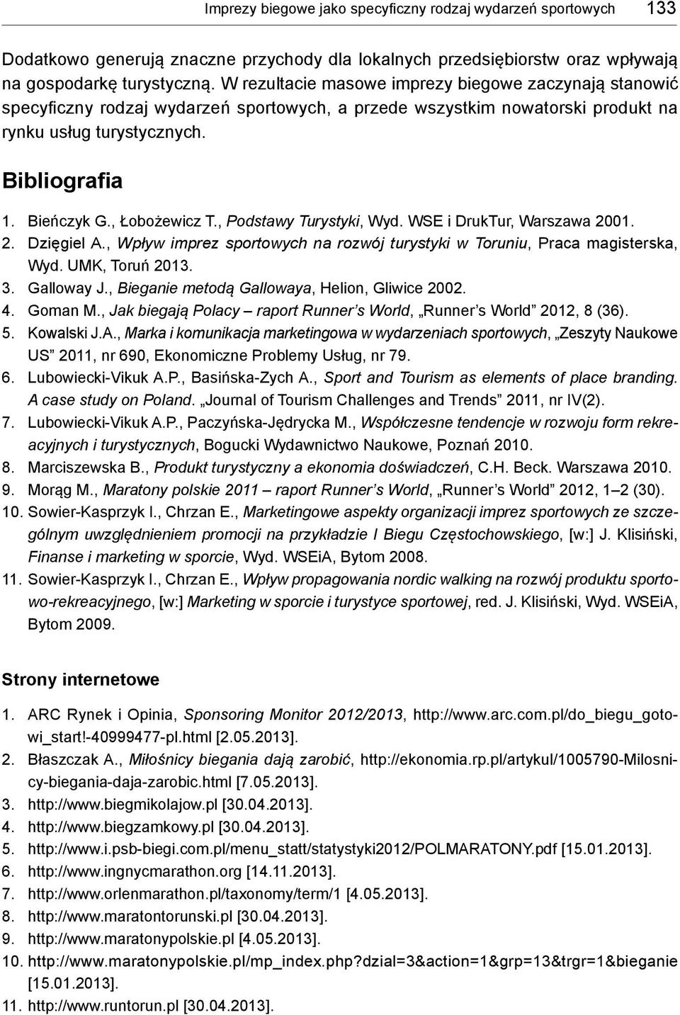 , Łobożewicz T., Podstawy Turystyki, Wyd. WSE i DrukTur, Warszawa 2001. 2. Dzięgiel A., Wpływ imprez sportowych na rozwój turystyki w Toruniu, Praca magisterska, Wyd. UMK, Toruń 2013. 3. Galloway J.